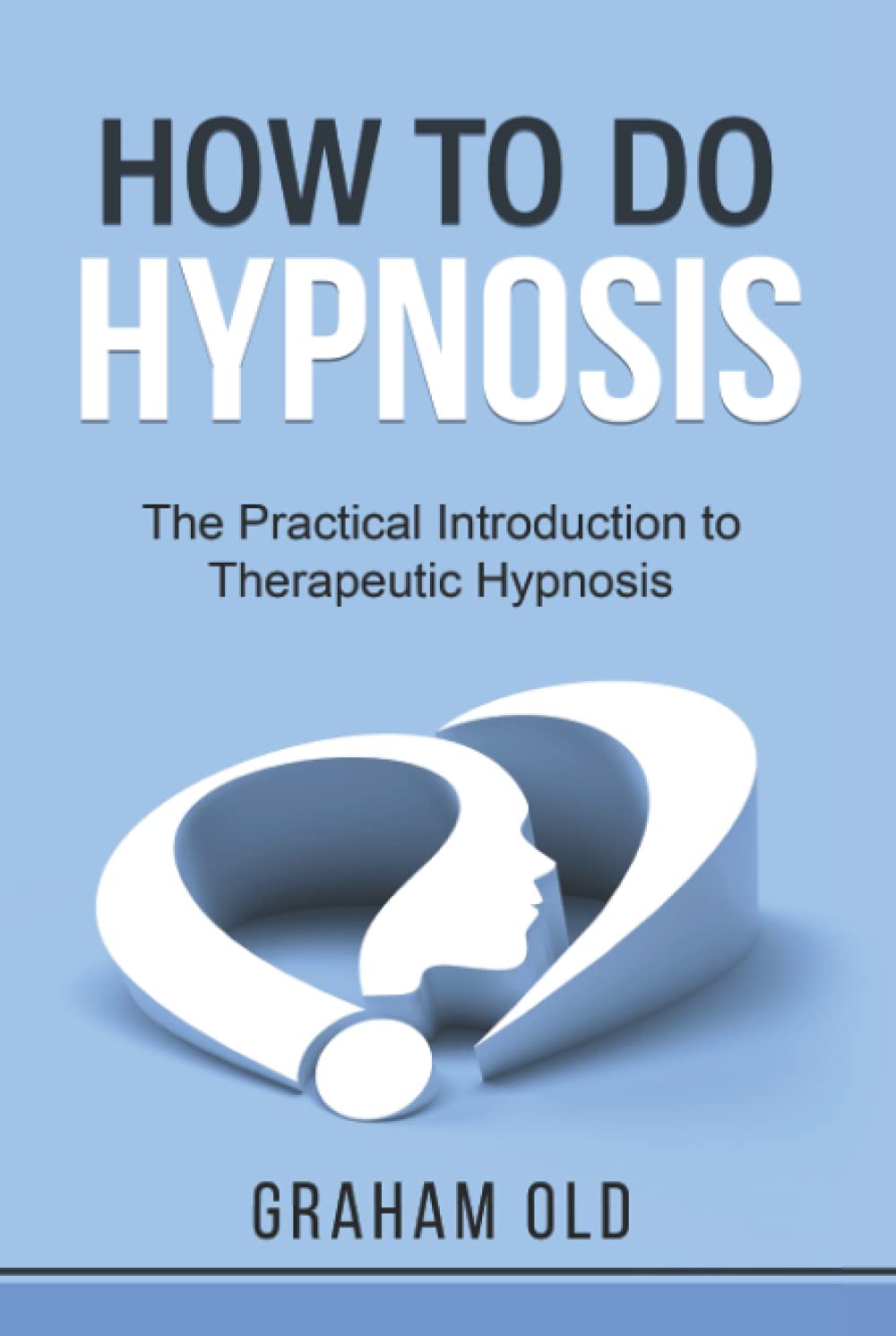 How To Do Hypnosis: The Practical Introduction to Therapeutic Hypnosis