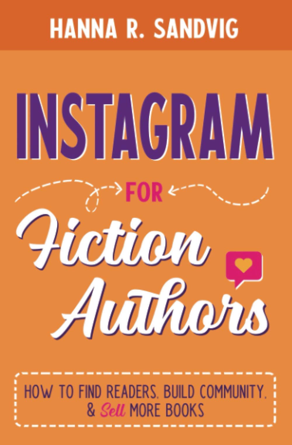 Instagram for Fiction Authors: How to Find Readers, Build Community, and Sell More Books