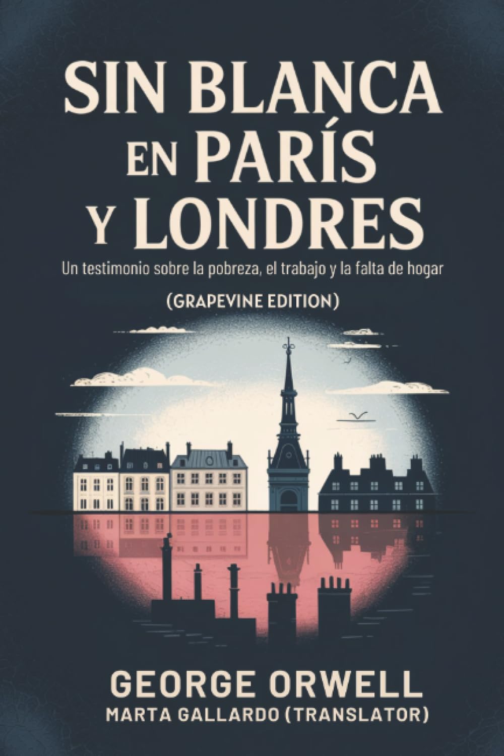 Sin blanca en París y Londres: Un testimonio sobre la pobreza, el trabajo y la falta de hogar (Grapevine edition)