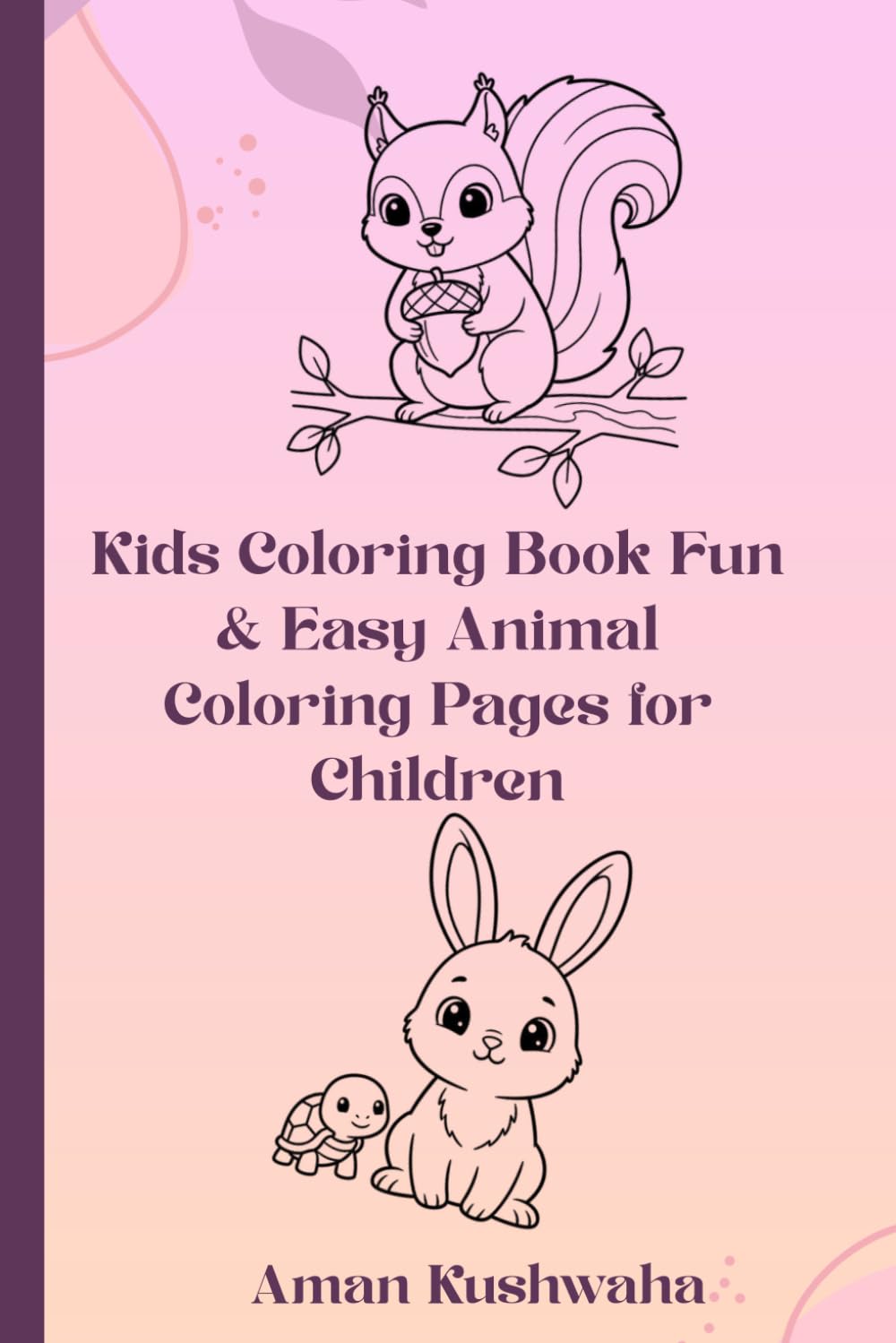 Kids Coloring Book Fun & Easy Animal Coloring Pages for Children: Kids Coloring Book Fun & Easy Animal Coloring Pages for Children