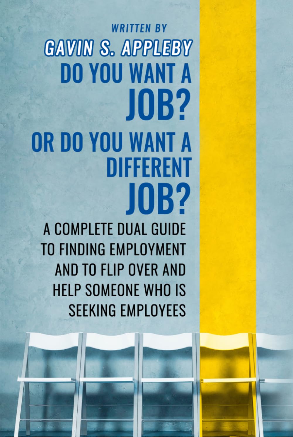 Do You Want a JOB? Or Do You Want a Different JOB?: A Complete Dual Guide to Finding Employment and To Flip Over And Help Someone Who Is Seeking Employees