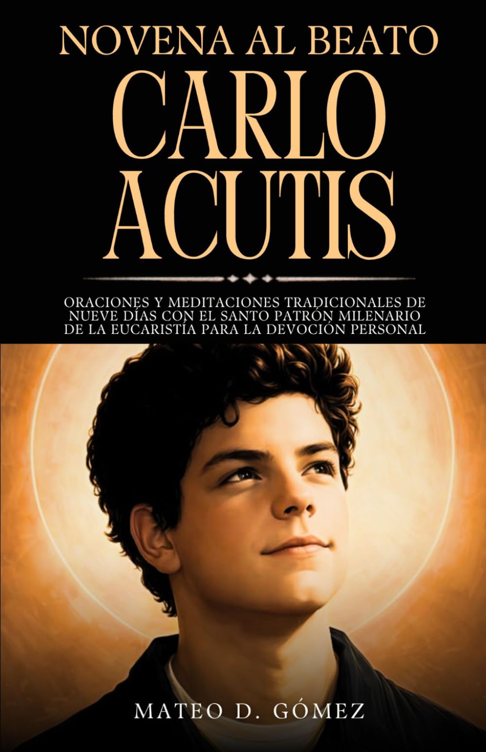Novena al Beato Carlos Acutis: Oraciones y meditaciones tradicionales de nueve días con el santo patrón milenario de la Eucaristía para la devoción ... libros de oraciones y devocionales católicos)