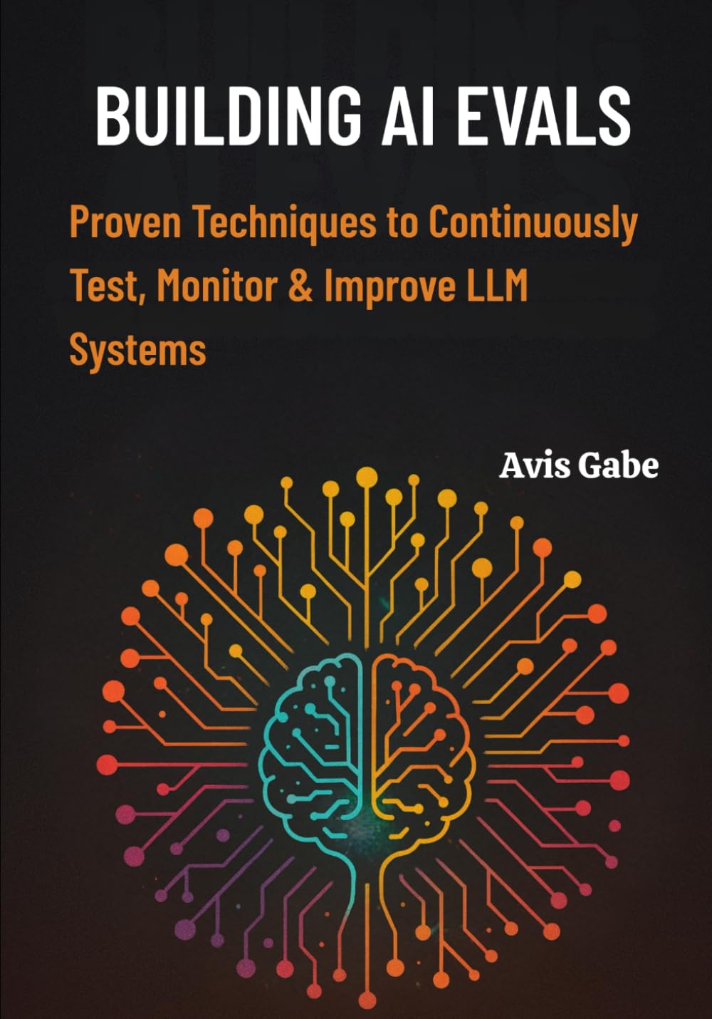 Building AI Evals: Proven Techniques to Continuously Test, Monitor & Improve LLM Systems
