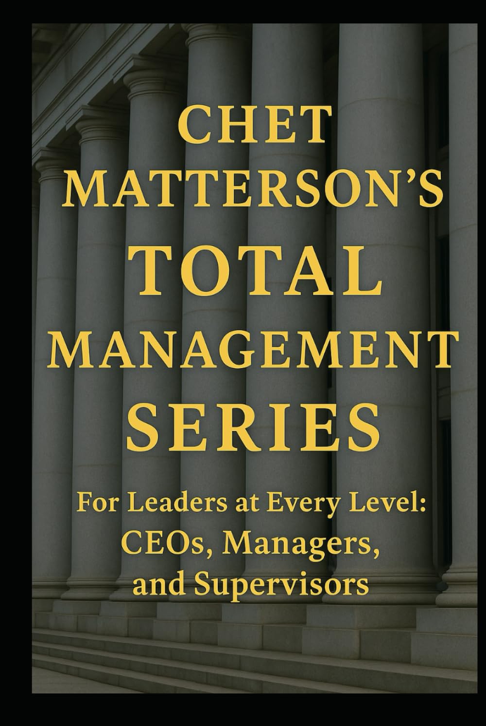Chet Matterson's Total Management Series: For Leaders at Every Level: CEO, Managers and Supervisors (Chet Matterson's Total Managment Series)