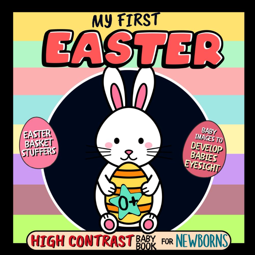 My First Easter High Contrast Baby Book for Newborns Easter Basket Stuffers Baby Images To Develop Babies Eyesight: Preparing for Easter with Cute Bunny Easter Egg & Spring Designs. Gift for Infants