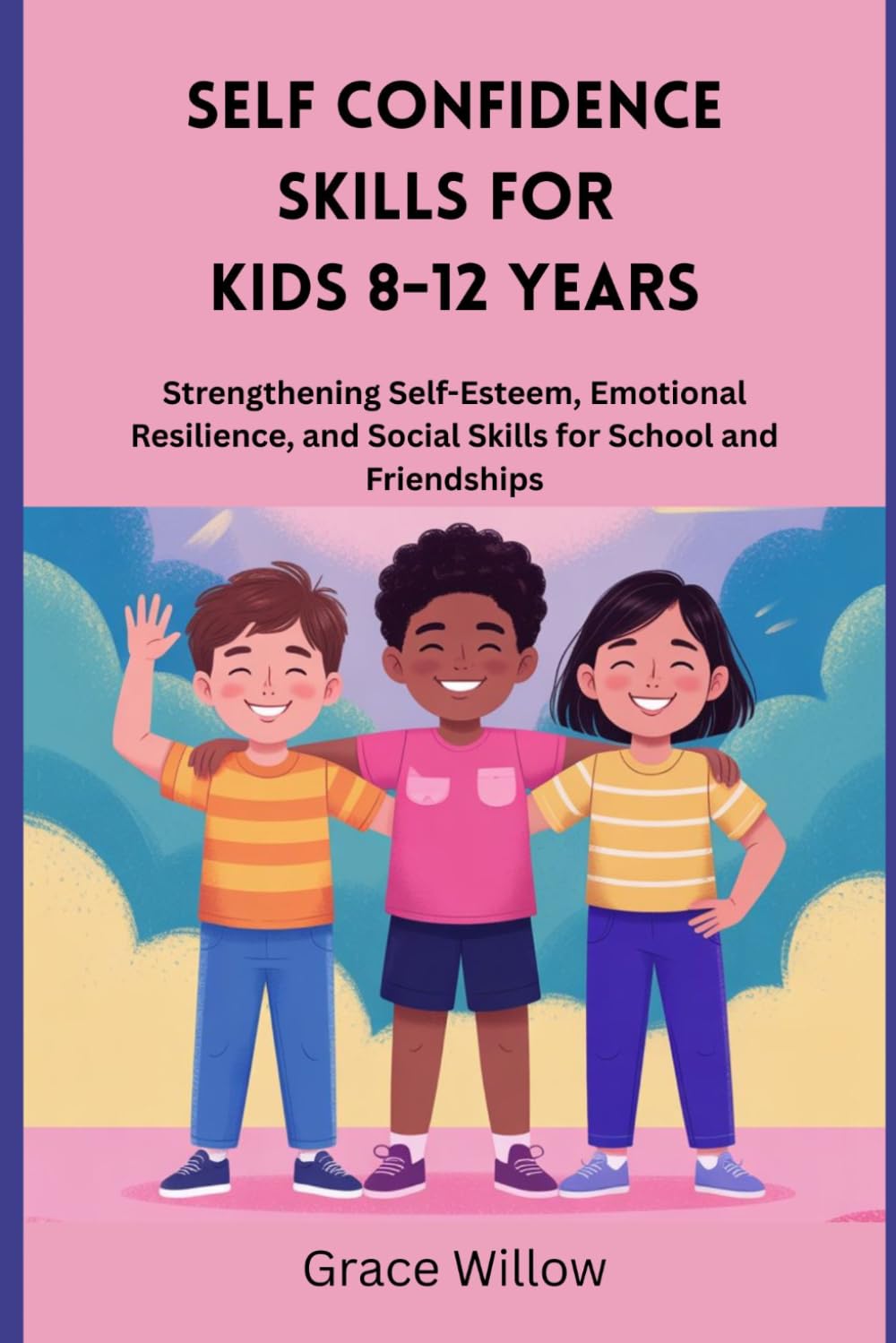 Self Confidence Skills For Kids 8-12 Years: Strengthening Self-Esteem, Emotional Resilience, and Social Skills for School and Friendships