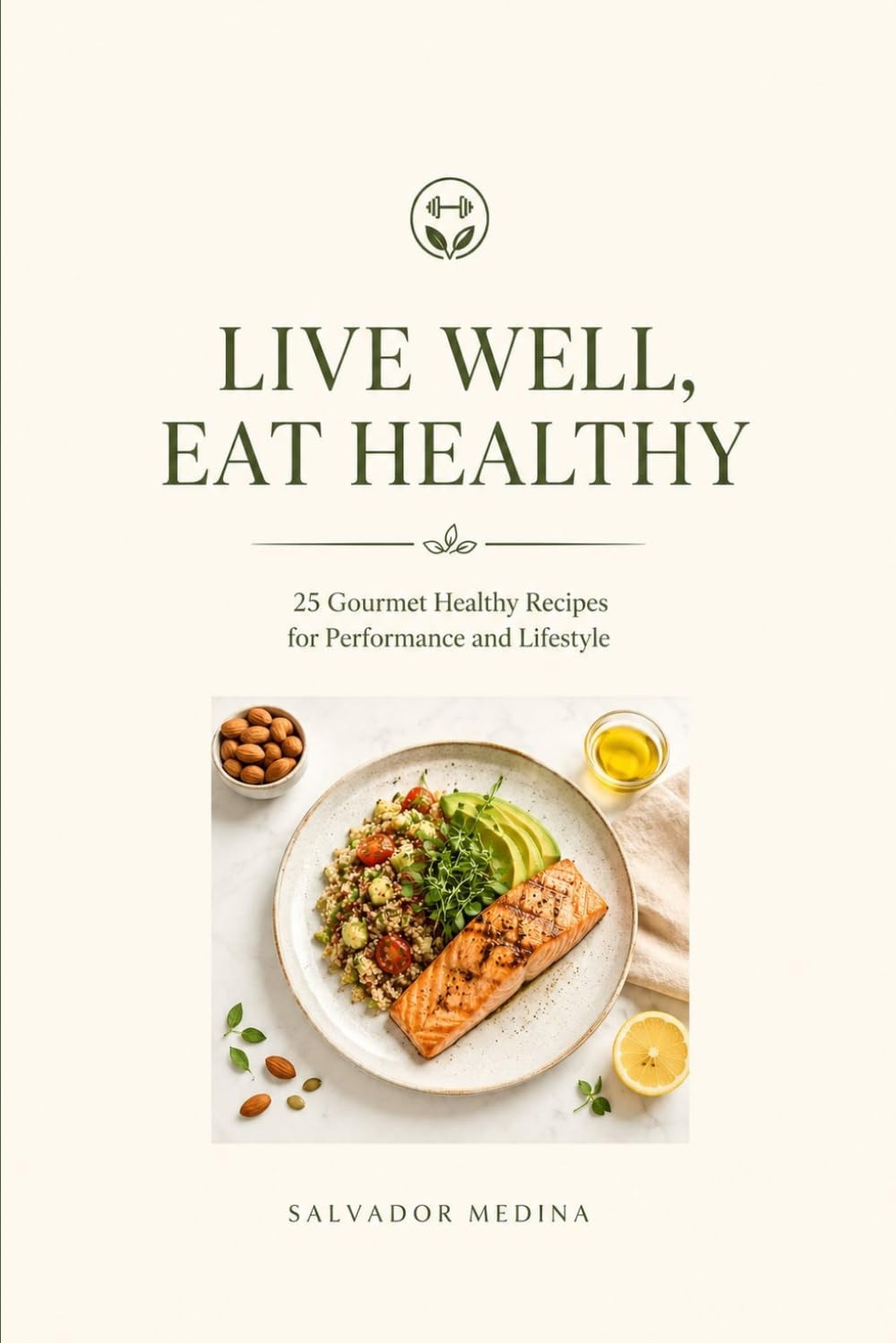 Live Well, Eat Healthy: 25 Gourmet Healthy Recipes for Performance and Lifestyle