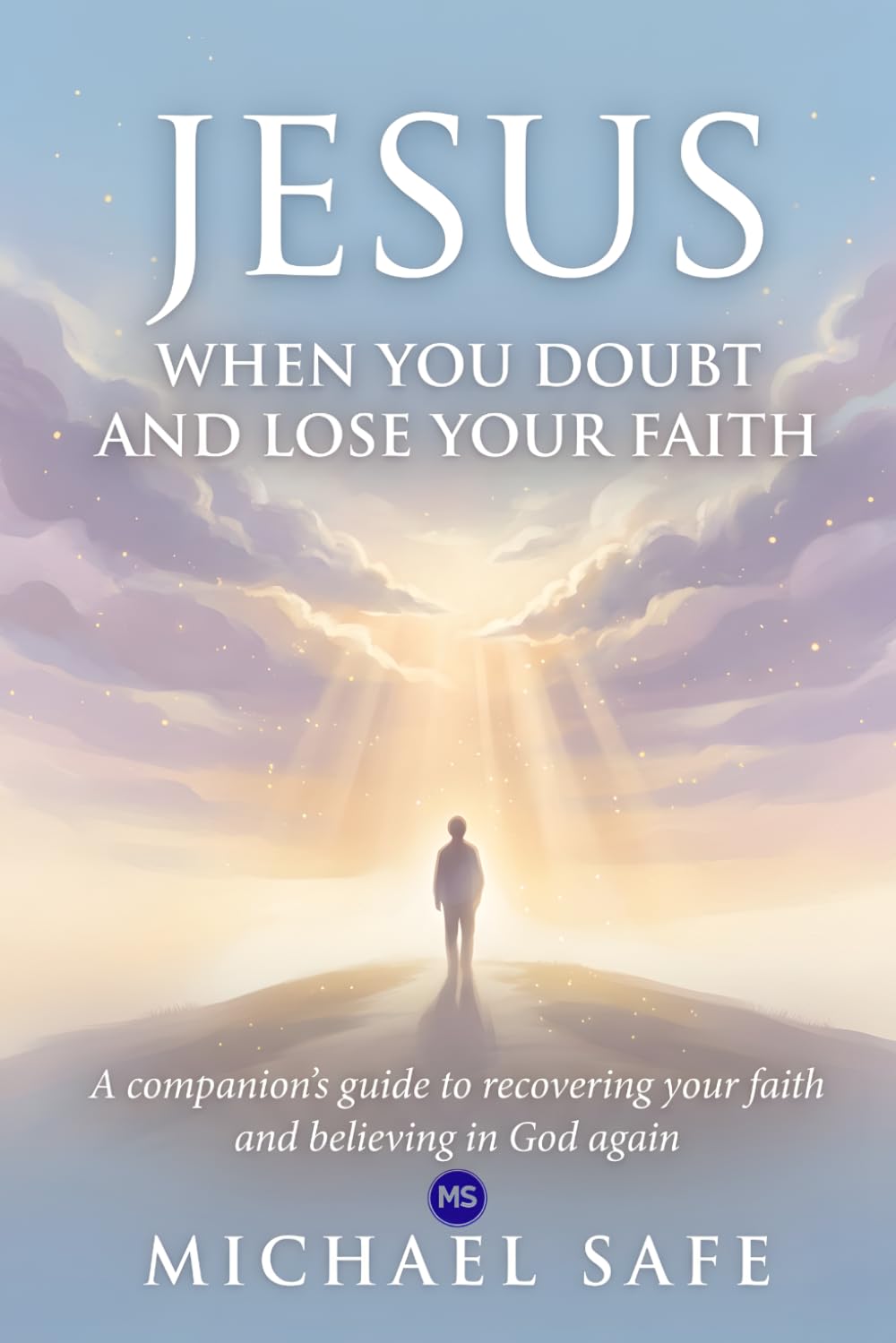 Jesus when you doubt and lose your faith: A companion's guide to recovering your faith and believing in God again (Jesus and Me)