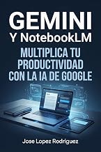 GEMINI Y NOTEBOOKLM: Multiplica tu productividad con la IA de Google: El sistema práctico para automatizar tareas, organizar tu conocimiento y ahorrar horas cada semana.
