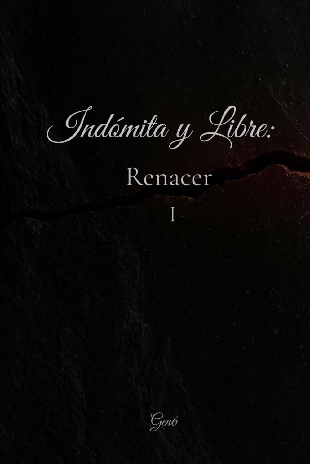 Indómita y Libre: Renacer: Poemas desde la herida, la ruptura y el proceso de renacer