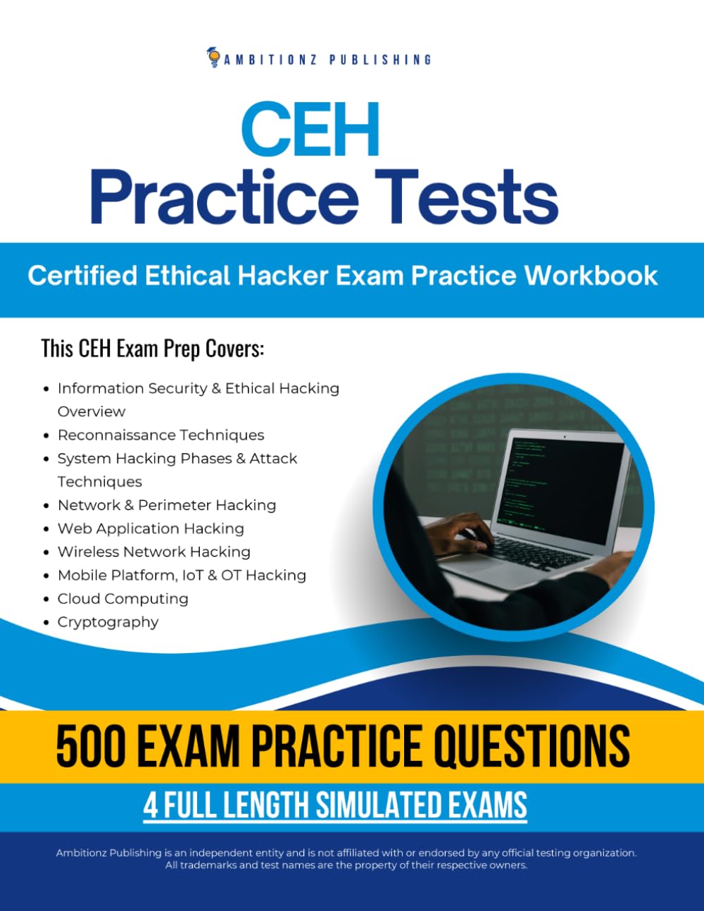 CEH Practice Tests: Certified Ethical Hacker Exam Prep Workbook with 4 Simulated Practice Exams, 500 Questions, Detailed Answer Explanations, and Study Tips to Build CEH Theory Exam Confidence