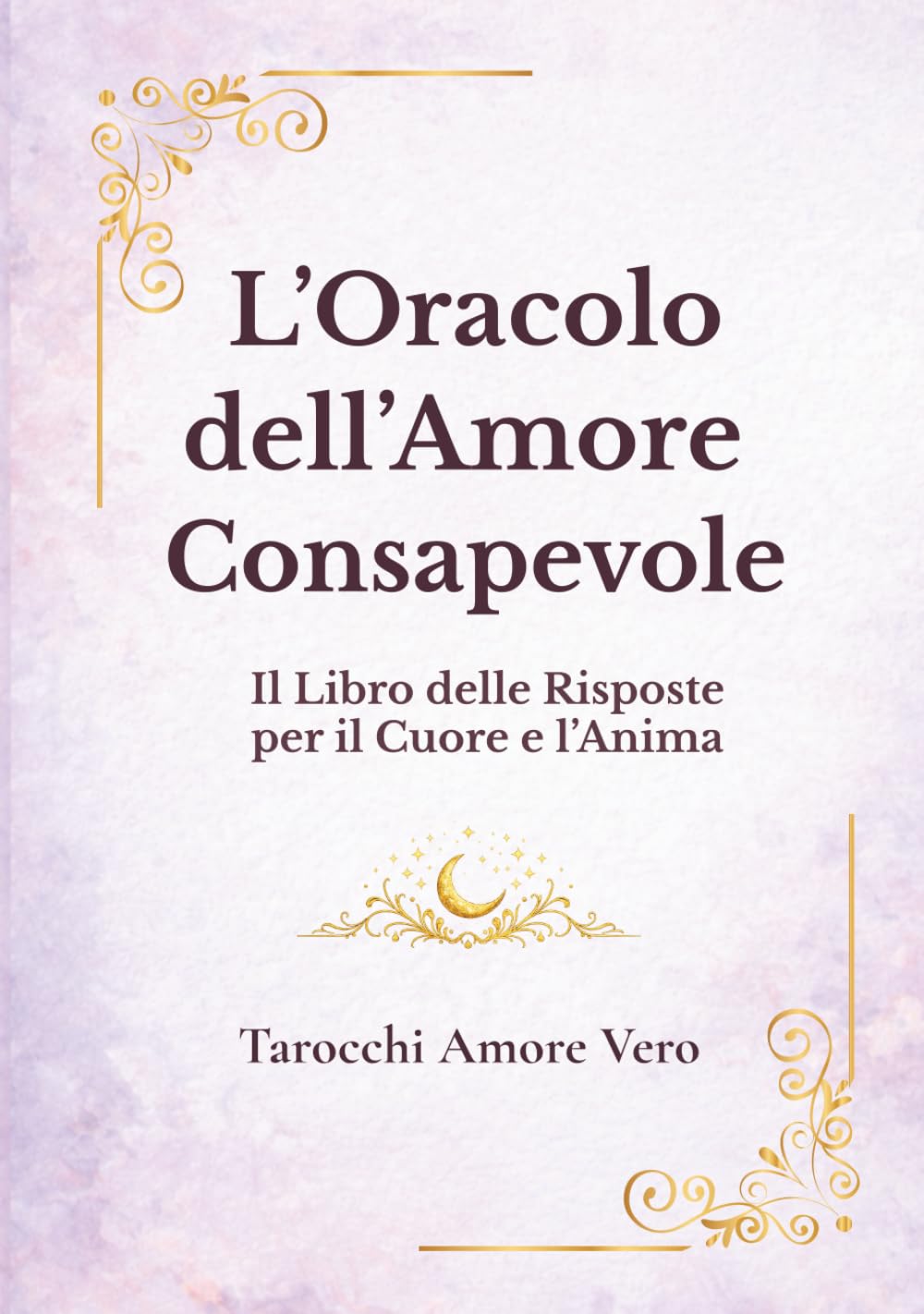 L'Oracolo dell'Amore Consapevole: Il libro delle risposte per il cuore e l'anima (La Via dell'Amore)