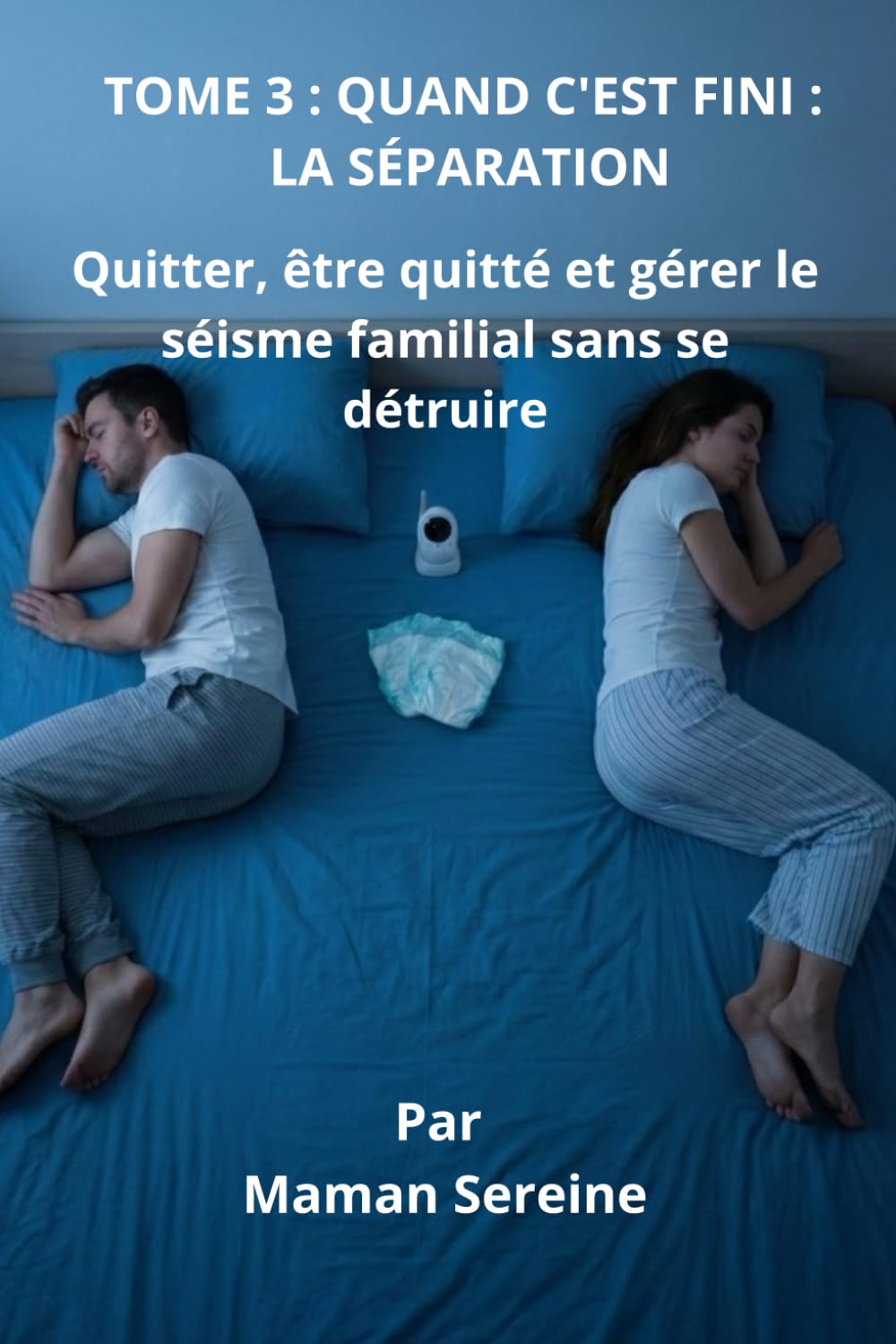 TOME 3 : QUAND C'EST FINI - LA SÉPARATION: Quitter, être quitté et gérer le séisme familial sans se détruire