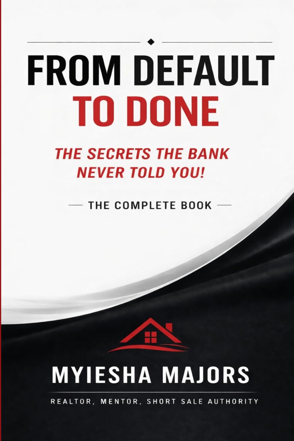 From Default to Done.: The Secrets The Bank Never Told You! The Complete Book