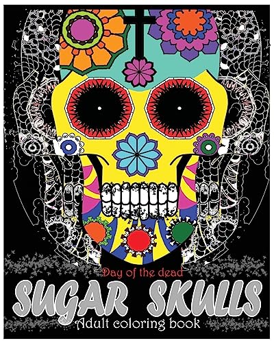 Sugar Skulls Adult Coloring book: Day Of The Dead: Coloring Pages, Art Coloring Books, Dia De Muertos Designs, Stress Relieving