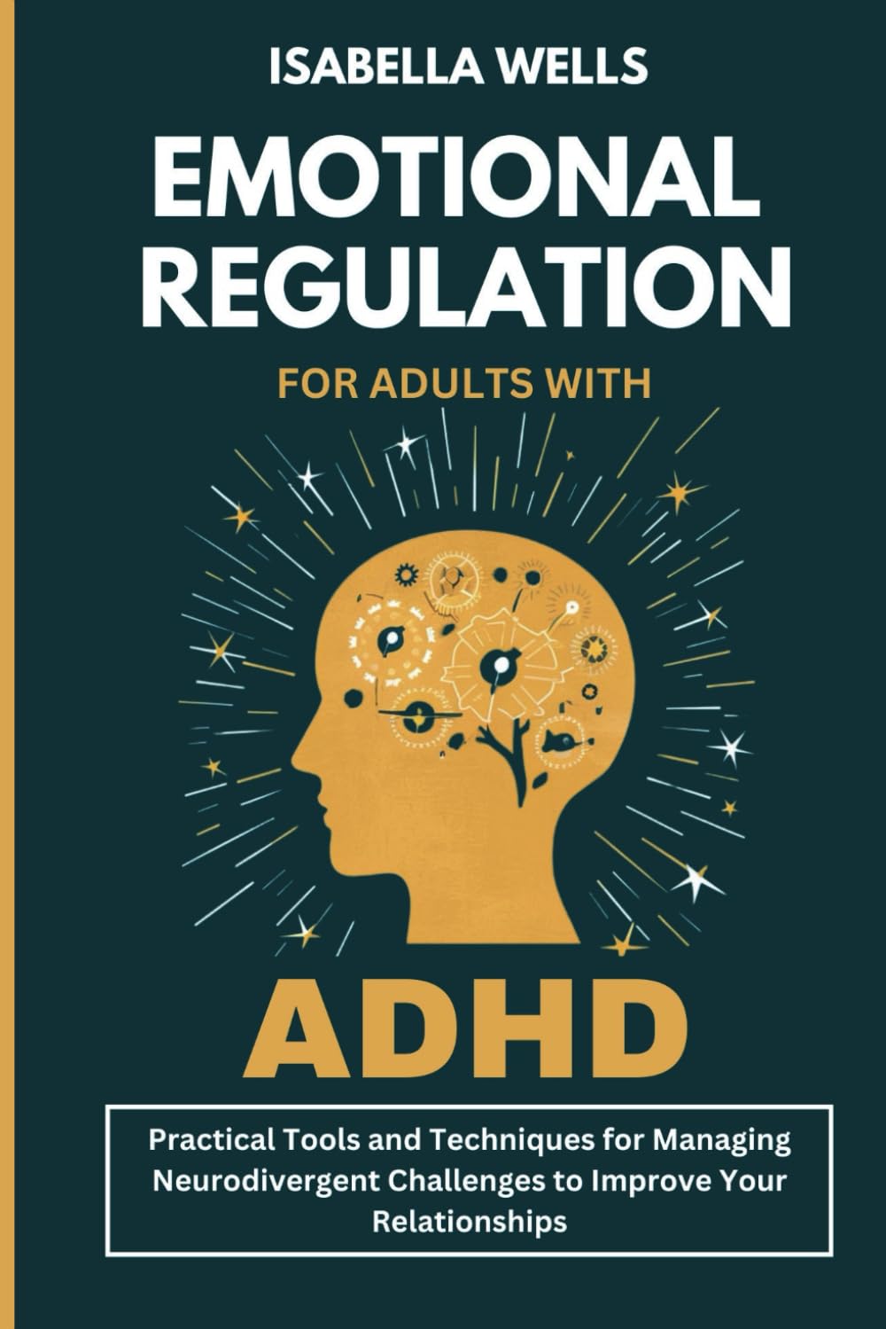 Emotional Regulation for Adults with ADHD: Practical Tools and Techniques for Managing Neurodivergent Challenges to Improve Your Relationships