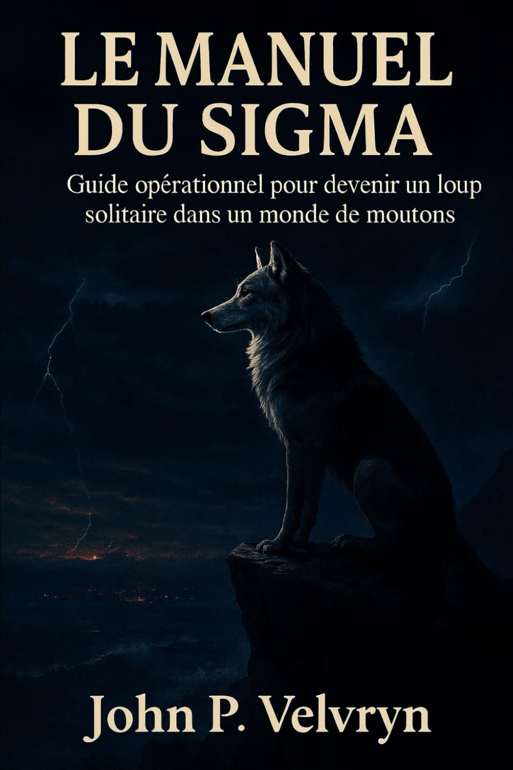 LE MANUEL DU SIGMA: Guide opérationnel pour devenir un loup solitaire dans un monde de moutons