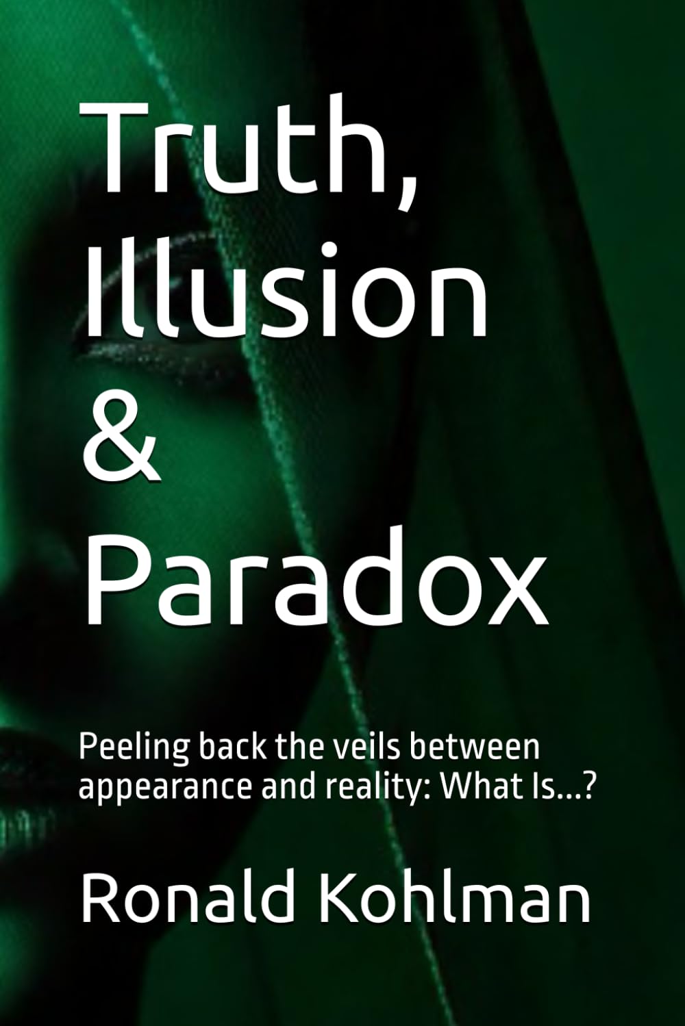 Truth, Illusion & Paradox: Peeling back the veils between appearance and reality: What Is...?