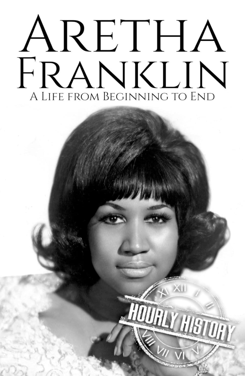 Aretha Franklin: A Life from Beginning to End (Biographies of Musicians)