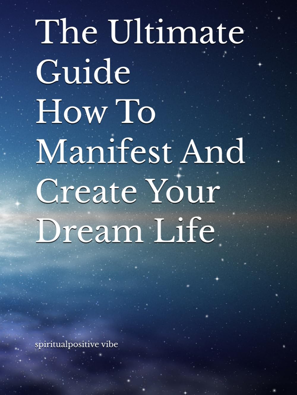 The Ultimate Guide How To Manifest And Create Your Dream Life: The Art Of Becoming.......