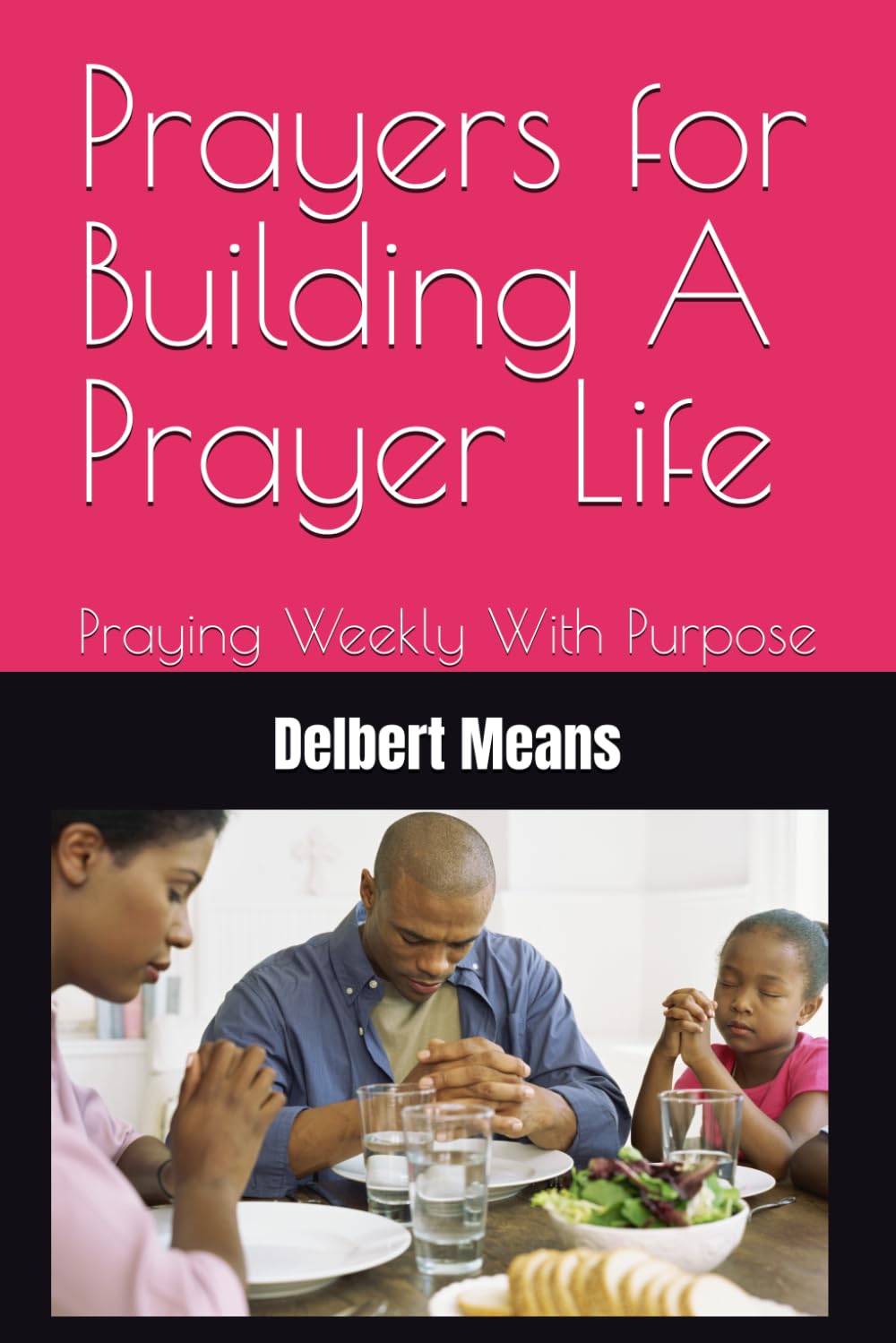 Prayers for Building A Prayer Life: Praying Weekly With Purpose