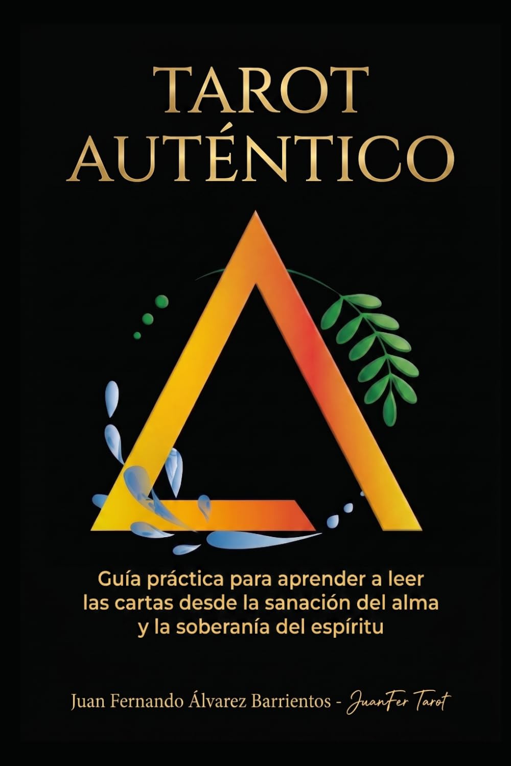TAROT AUTÉNTICO: Guía práctica para aprender a leer las cartas desde la sanación del alma y la soberanía del espíritu.
