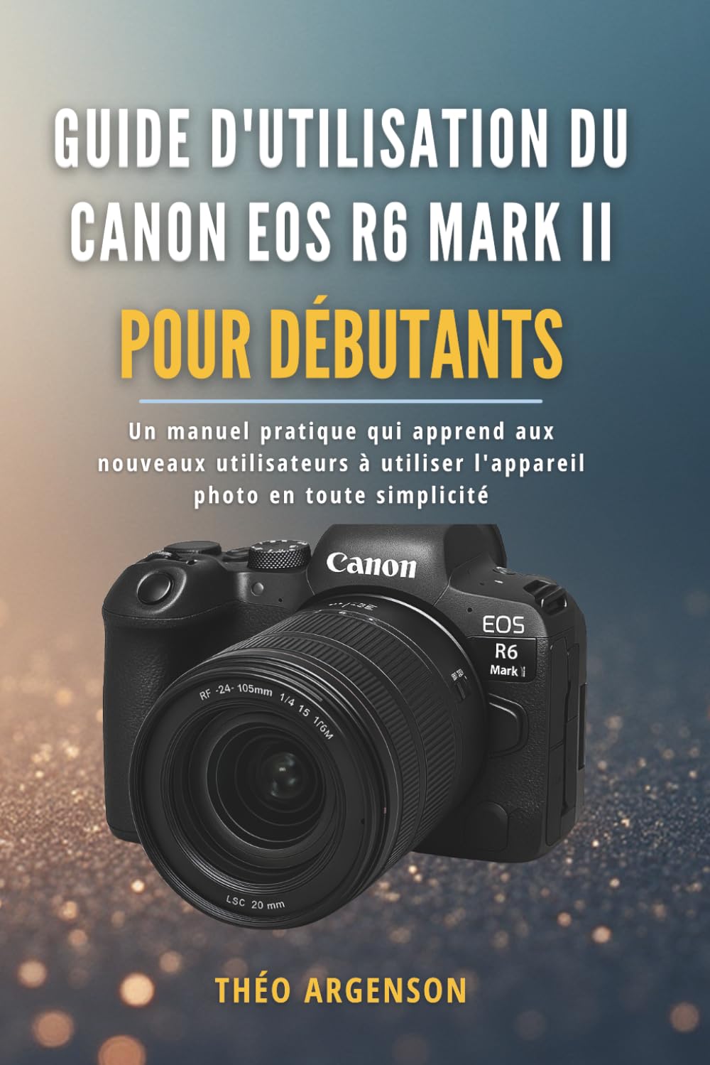 Guide d'utilisation du Canon EOS R6 Mark II pour débutants: Un manuel pratique qui apprend aux nouveaux utilisateurs à utiliser l'appareil photo en toute simplicité
