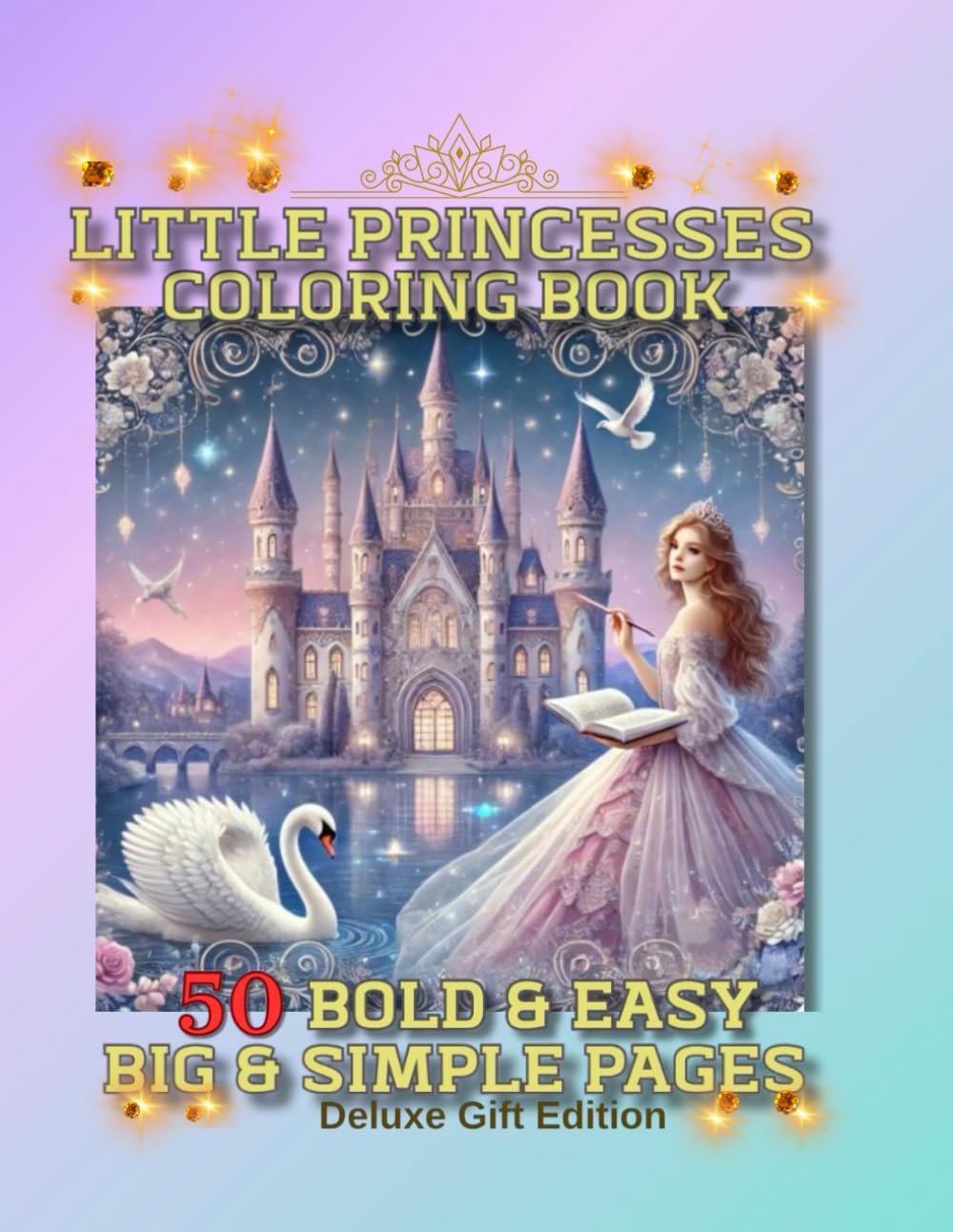 Little Princesses Coloring Book: 50 Bold & Easy Big & Simple Pages: Includes Unicorns, Magical Animals, Castles, Fairy Tale Scenes & Princess Dresses ... Gift for Girls Ages 4–8. Deluxe Gift Edition.
