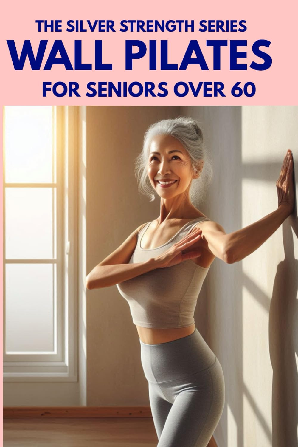Wall Pilates: For Seniors Over 60: Low-Impact Exercises to Improve Balance, Prevent Falls, and Strengthen the Core without Getting on the Floor (Silver Strength)