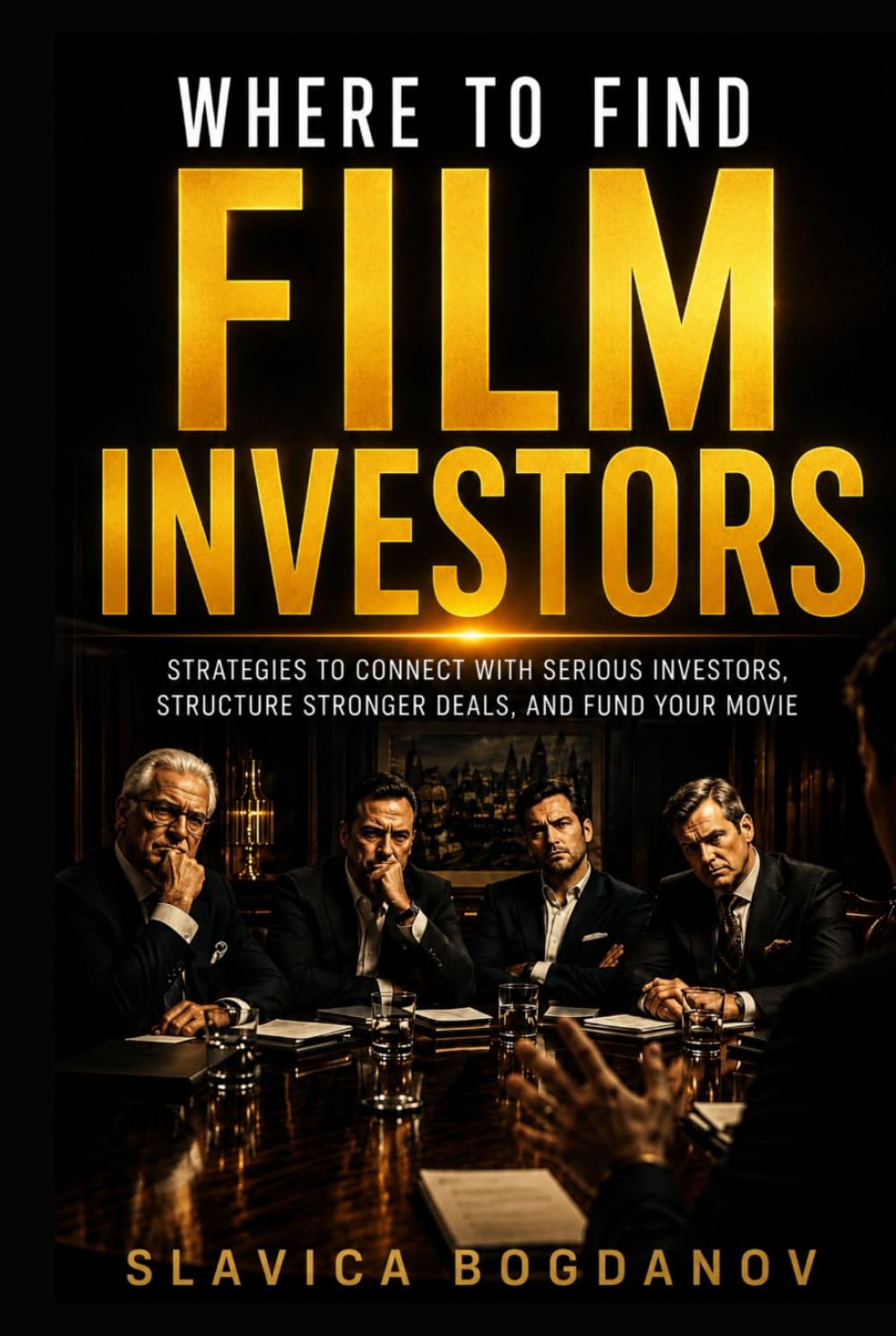 Where to Find Film Investors: Strategies to Connect With Serious Investors, Structure Stronger Deals, and Fund Your Movie (Film Financing & Producing Mastery Series)