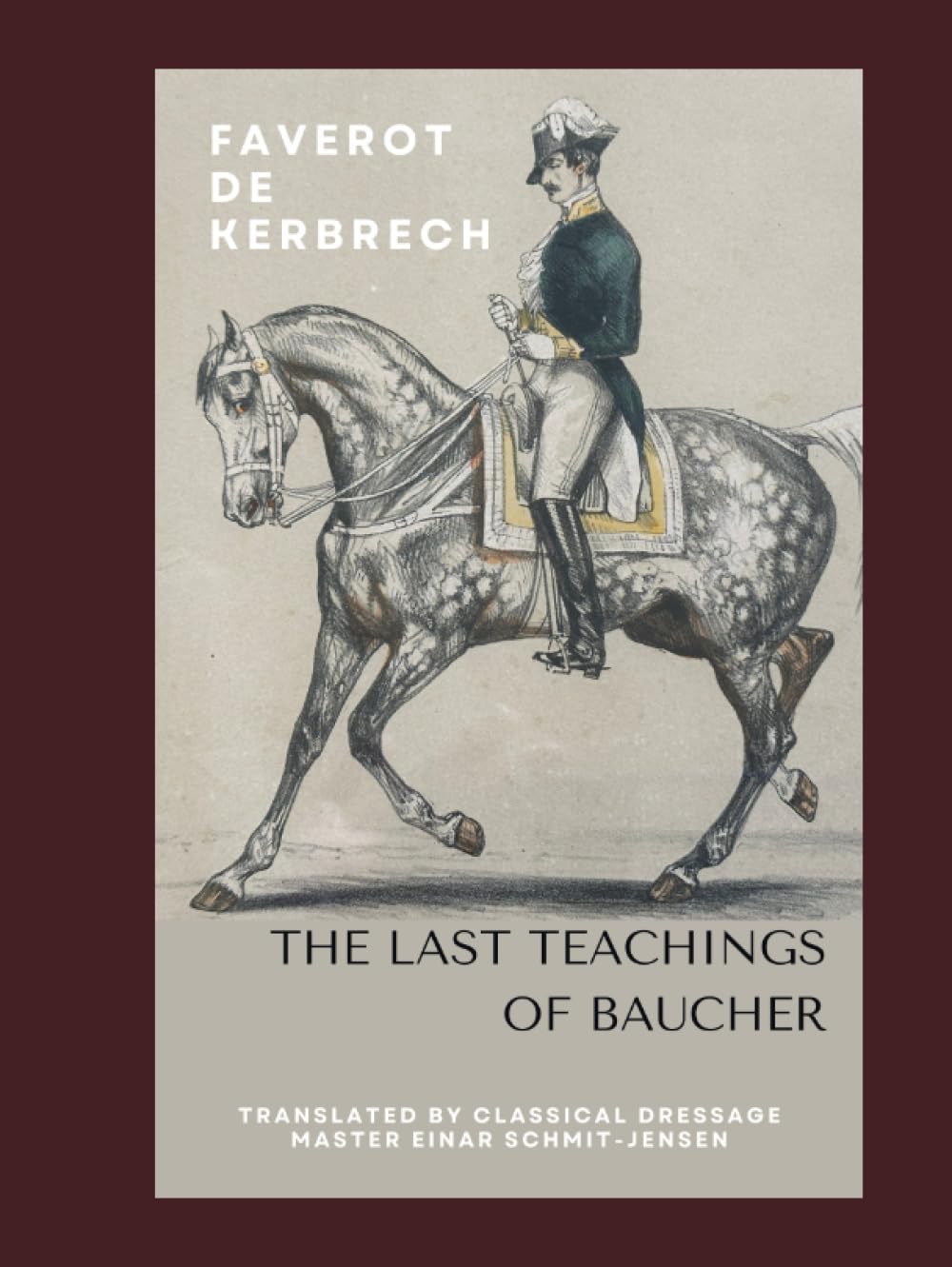 Francois Baucher's Latest Principles and Teachings: Methodical Dressage for the Riding Horse by Faverot de Kerbrech