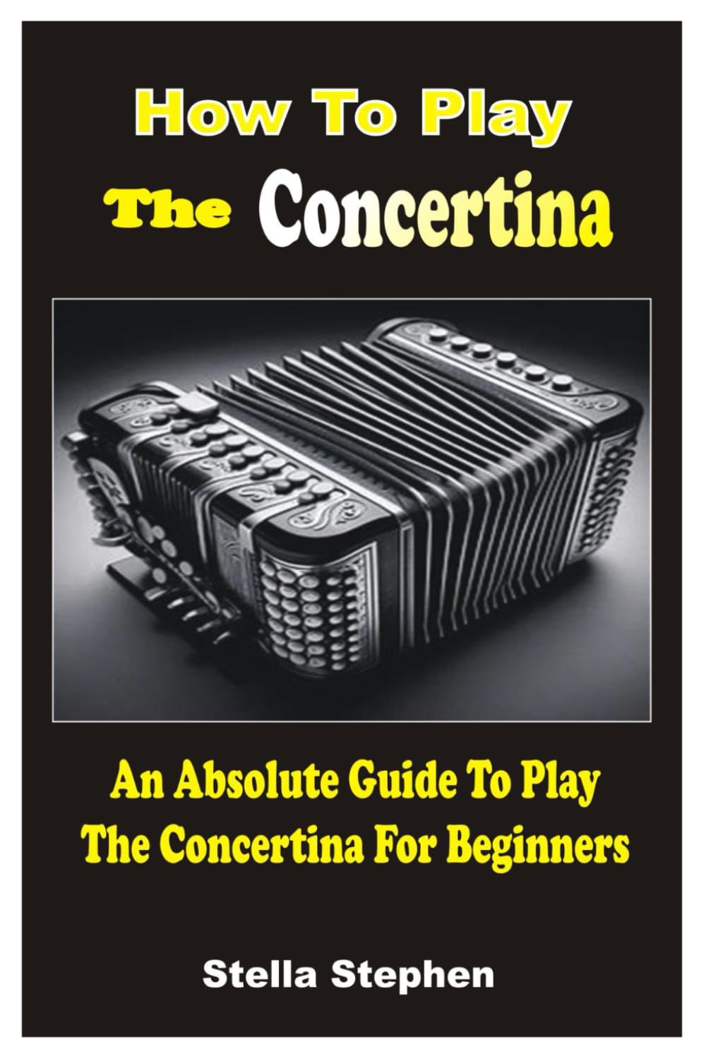 HOW TO PLAY THE CONCERTINA: An Absolute Guide To Play The Concertina For Beginners