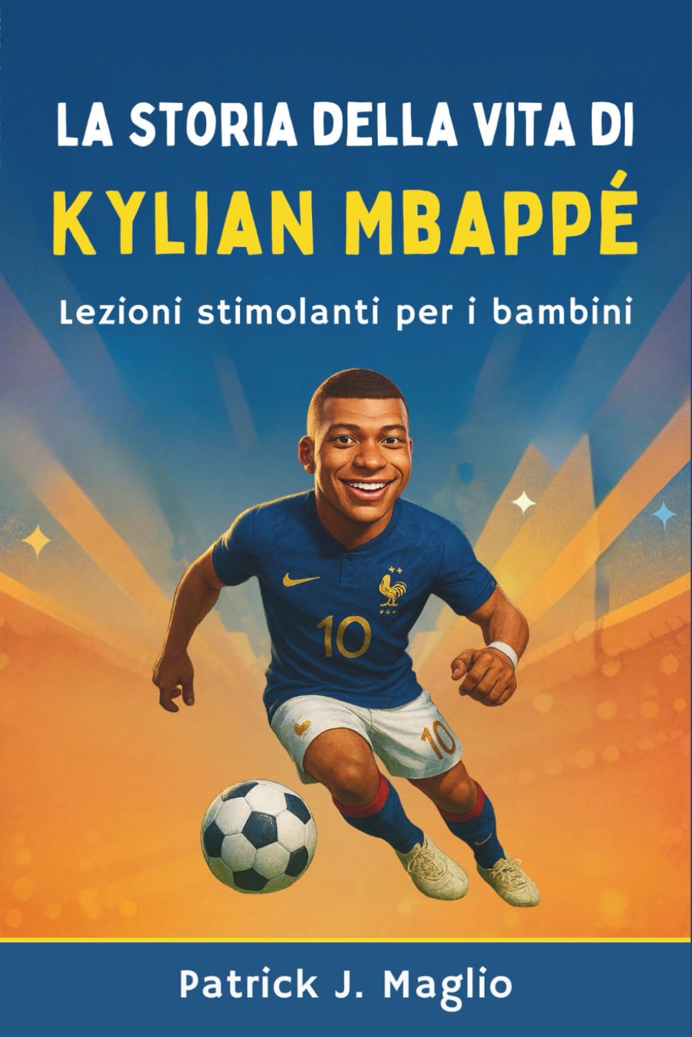 La storia della vita di Kylian Mbappé: Lezioni stimolanti per i bambini: 3 (Storie coraggiose per bambini curiosi)
