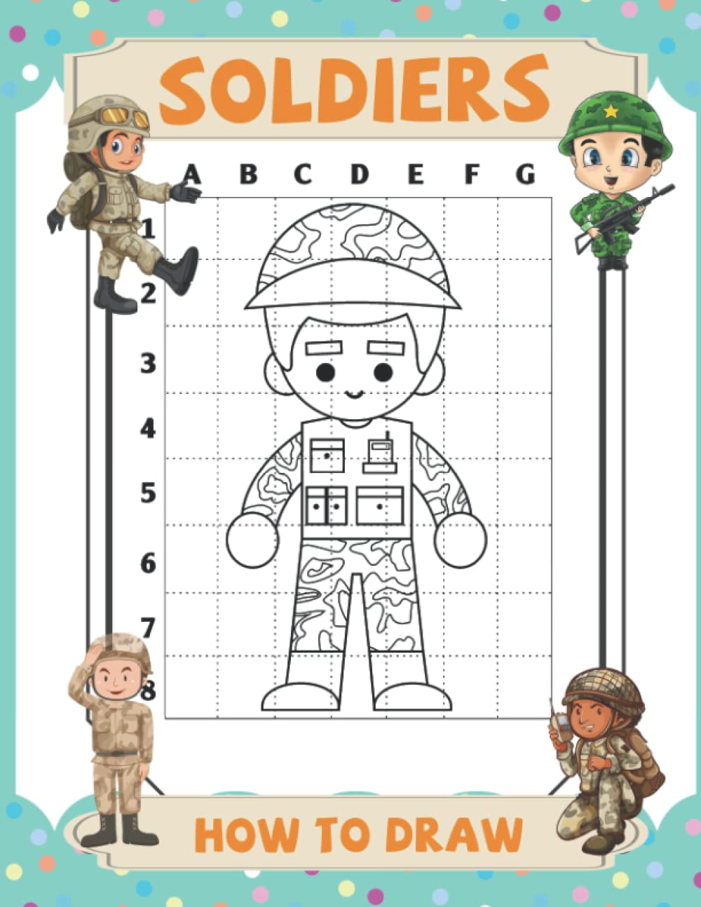 How To Draw Soldiers: Learning to Draw Everything And Anything: The Easy and Simple Drawing Book to Learn