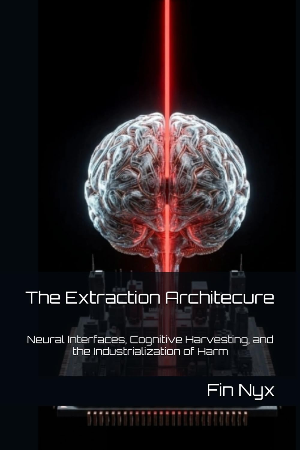 The Extraction Architecture: Neural Interfaces, Cognitive Harvesting, and the Industrialization of Harm