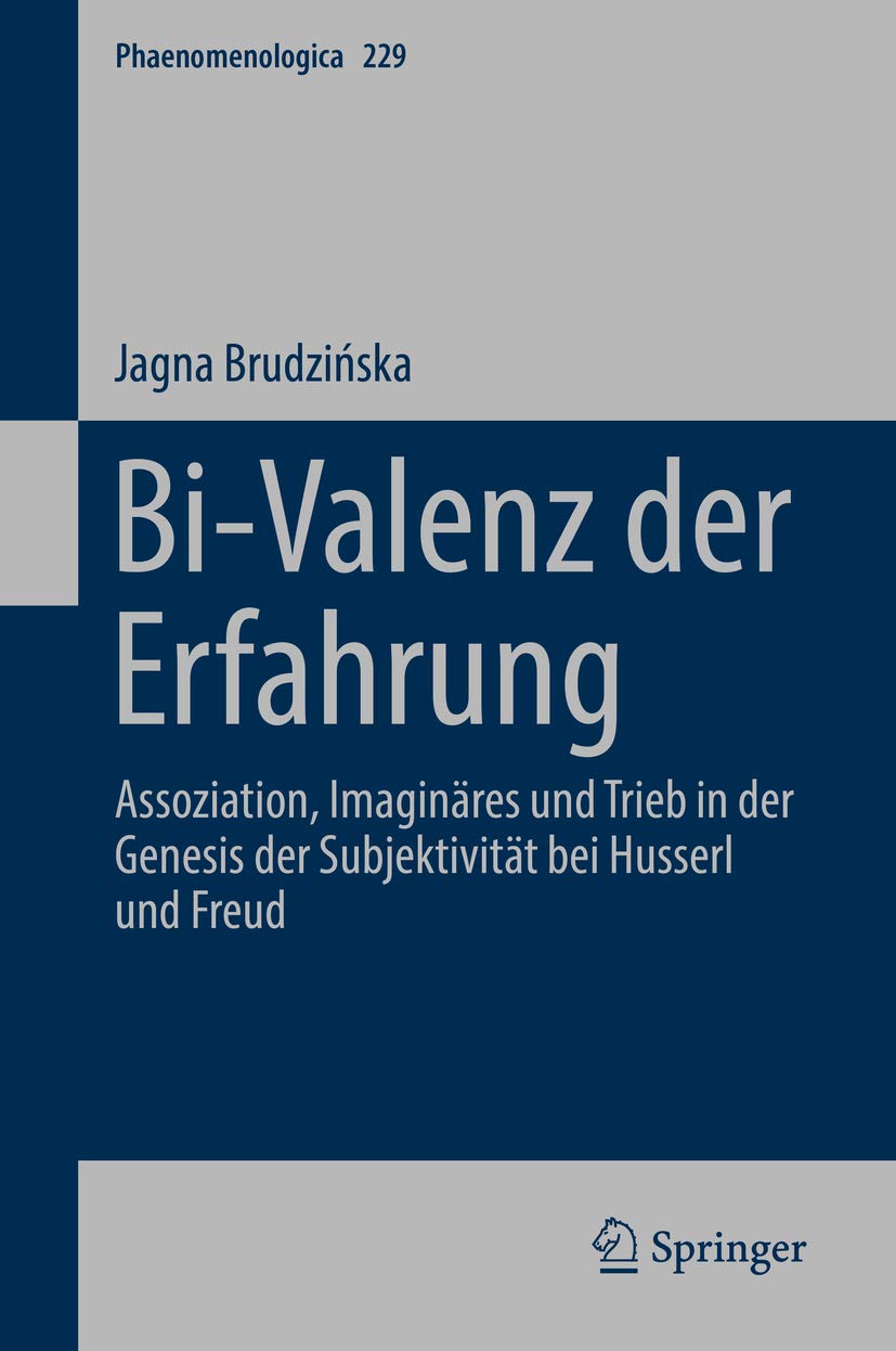 Bi-Valenz der Erfahrung: Assoziation, Imaginäres und Trieb in der Genesis der Subjektivität bei Husserl und Freud (Phaenomenologica 229)