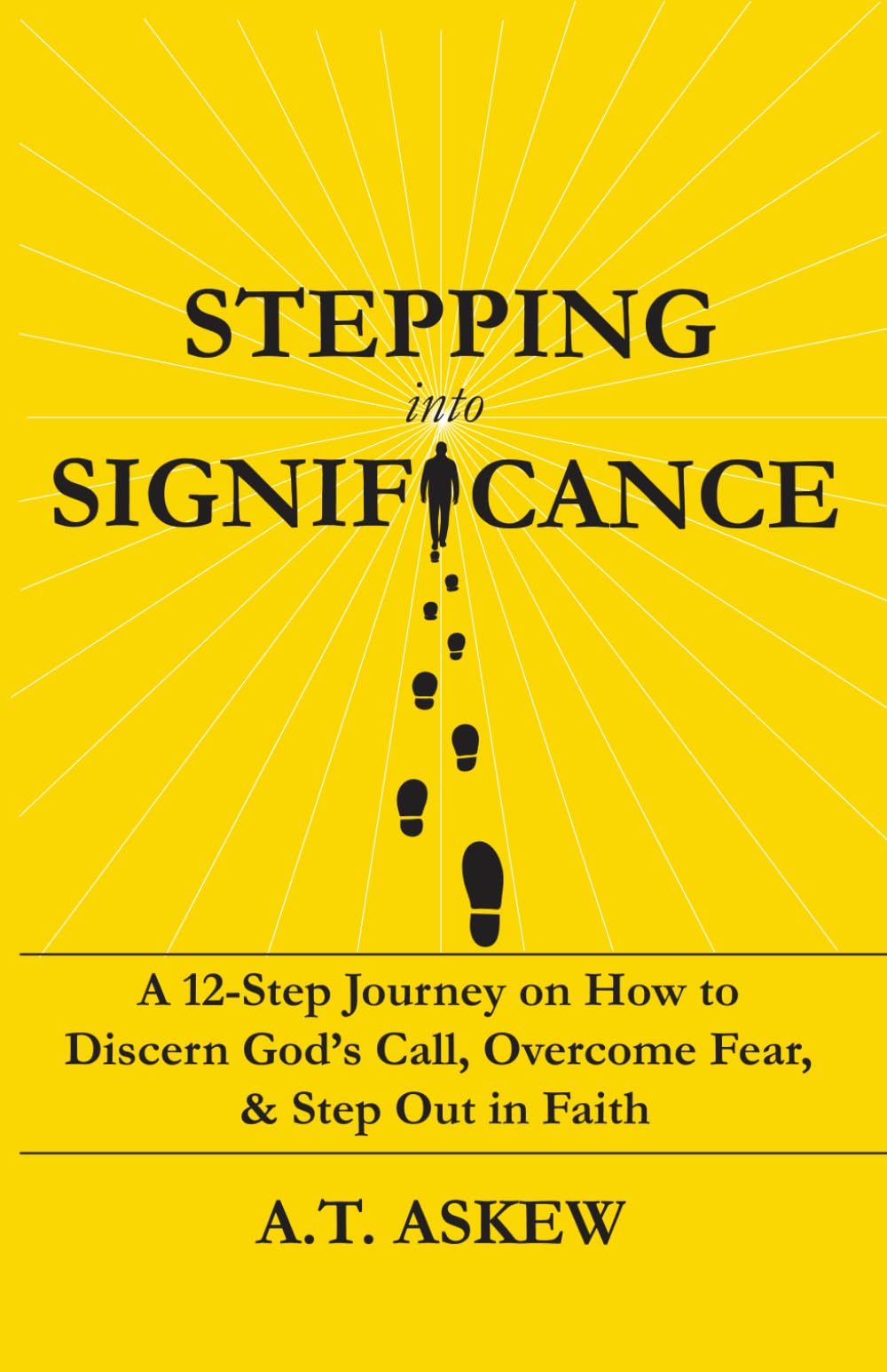 Stepping Into Significance: A 12-Step Journey on How to Discern God’s Call, Overcome Fear, and Step Out in Faith