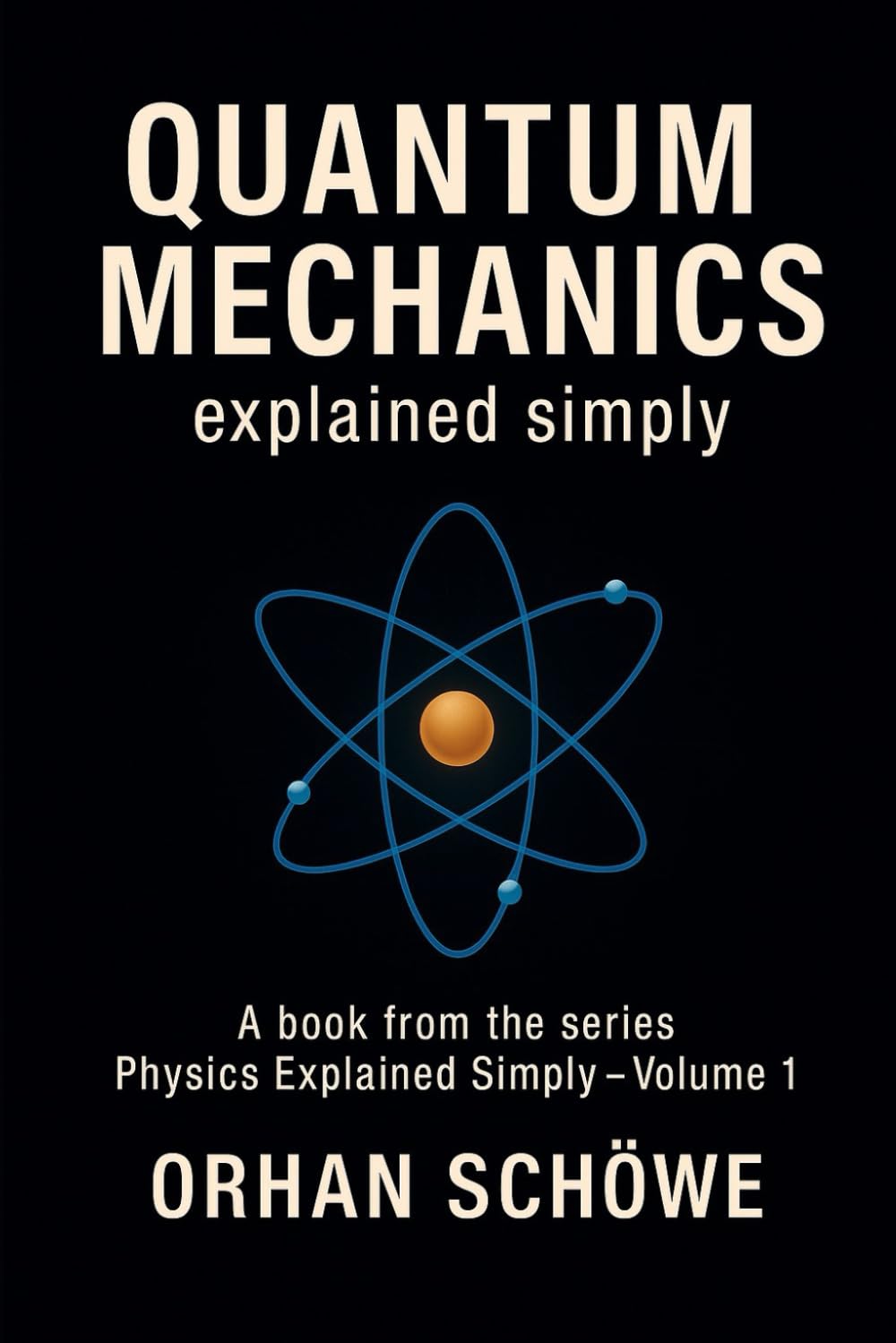 Quantum Mechanics Explained Simply: How the invisible world determines our reality: 1 (Physics Explained Simply)