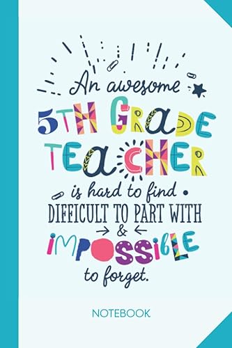 An awesome 5th Grade Teacher is hard to find difficult to part with and impossible to forget: 6x9 Notebook, Great Fifth Grade Teacher Appreciation ... of Year Gifts, Thank You or Birthday presents