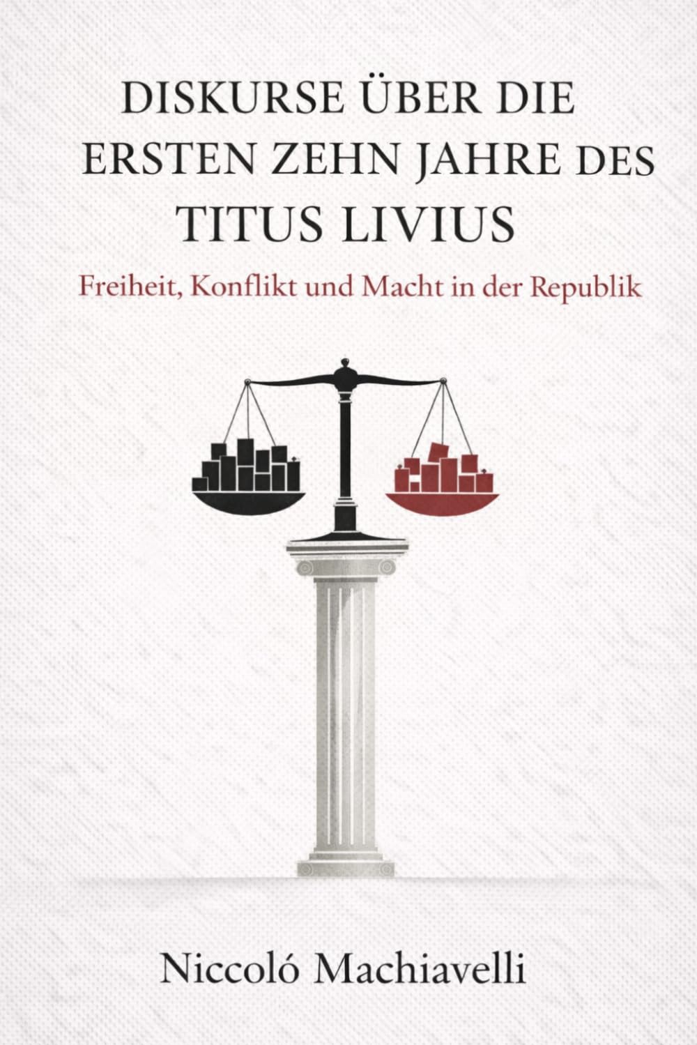 Abhandlungen über die erste Dekade des Titus Livius von Niccolò Machiavelli (Moderne Übersetzung)