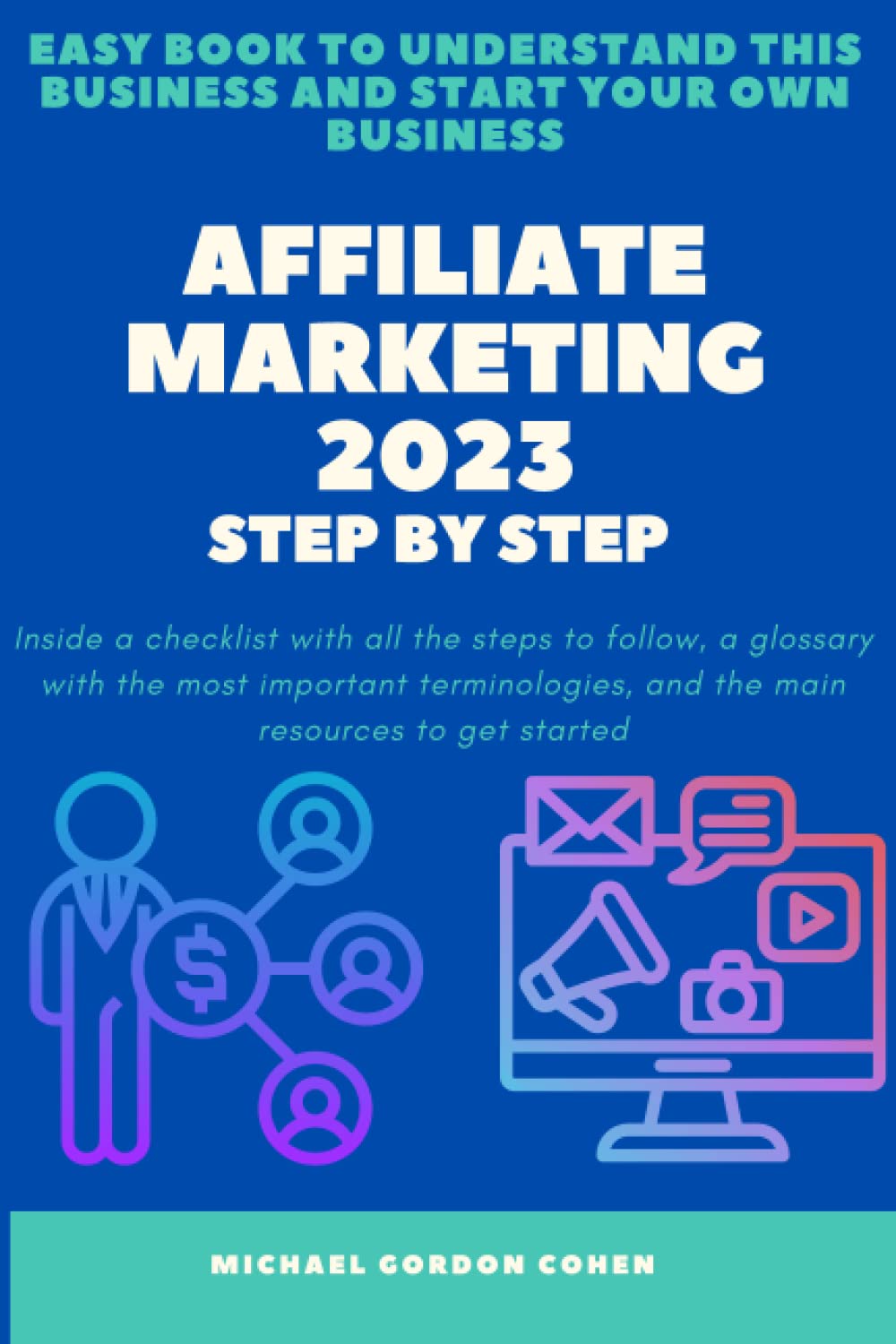 Affiliate Marketing 2023 - Step by Step: Easy guide to understanding this business and starting your own business. With all the steps to follow, a glossary and the main resources you need Paperback – 2 Jan. 2023