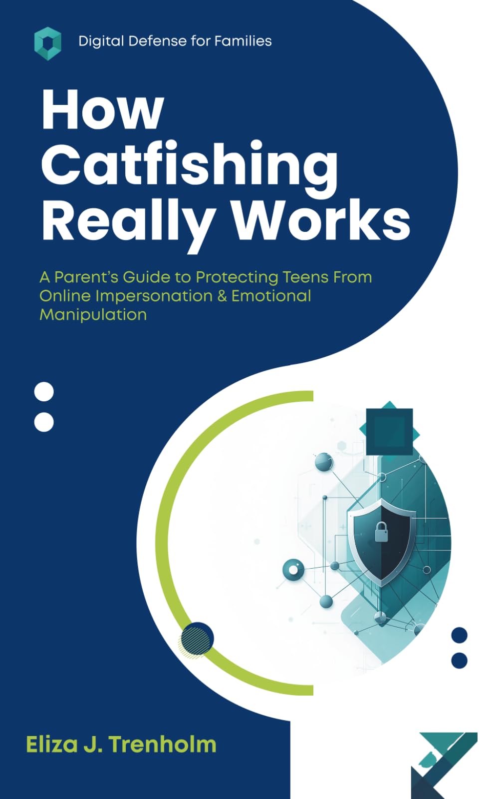 How Catfishing Really Works: A Parent’s Guide to Protecting Teens From Online Impersonation & Emotional Manipulation (Digital Defense for Families)
