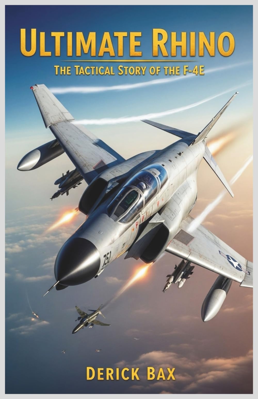 Ultimate Rhino: The Tactical Story of the F-4E: How Pivotal Changes Transformed One of History's Greatest Fighters. (The Sky Titans Chronicles)
