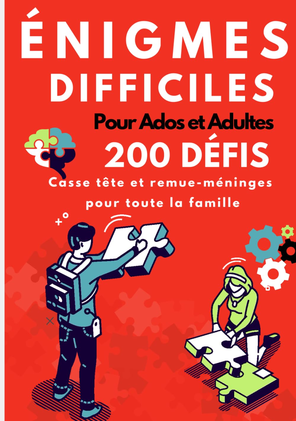 Enigmes difficiles pour ados et adultes: 200 défis et casse-têtes avec solutions à faire seul ou en famille. Développer votre sens logique à partir de 12 ans.