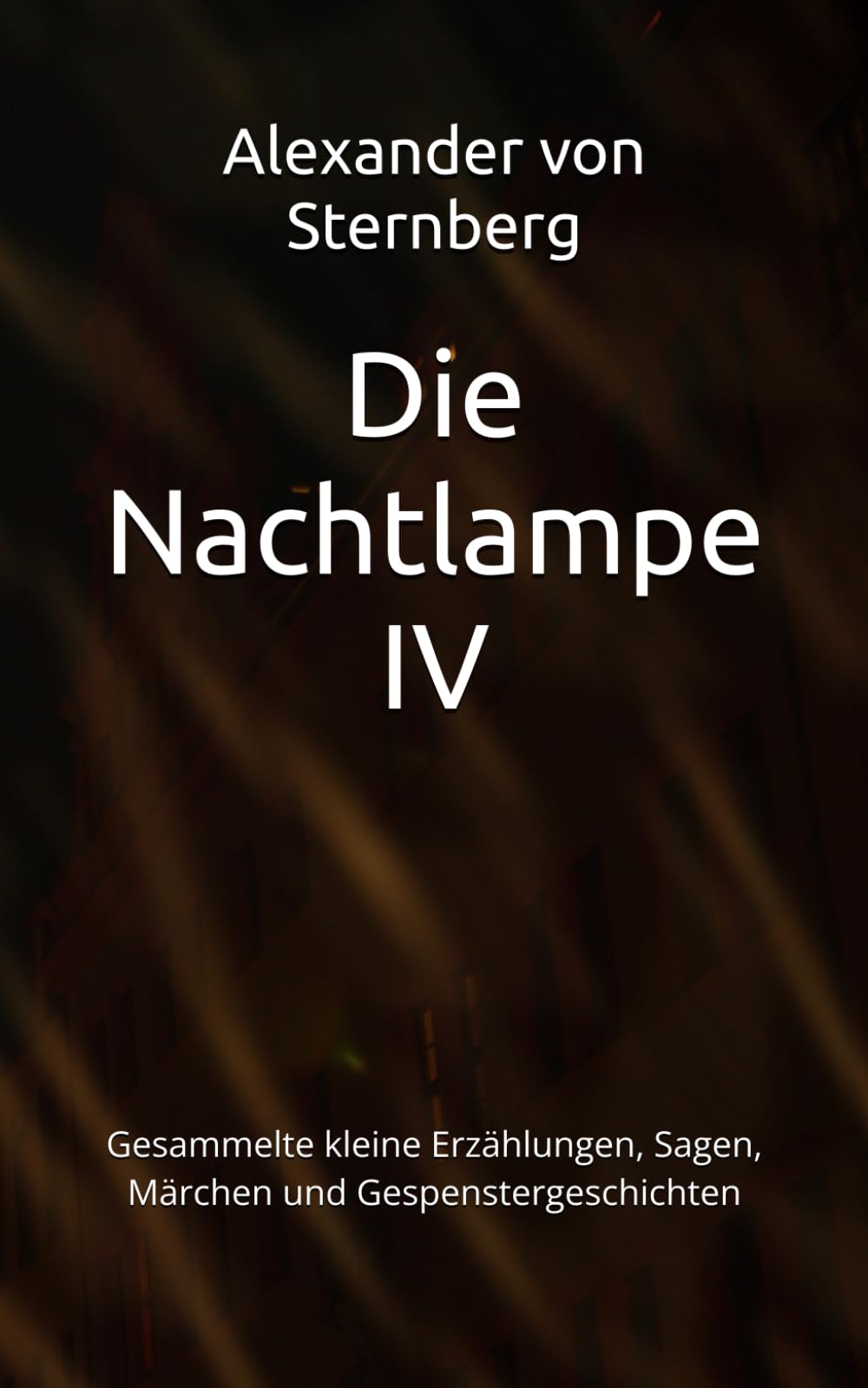 Die Nachtlampe IV: Gesammelte kleine Erzählungen, Sagen, Märchen und Gespenstergeschichten: 17 (Historisches Bucharchiv)