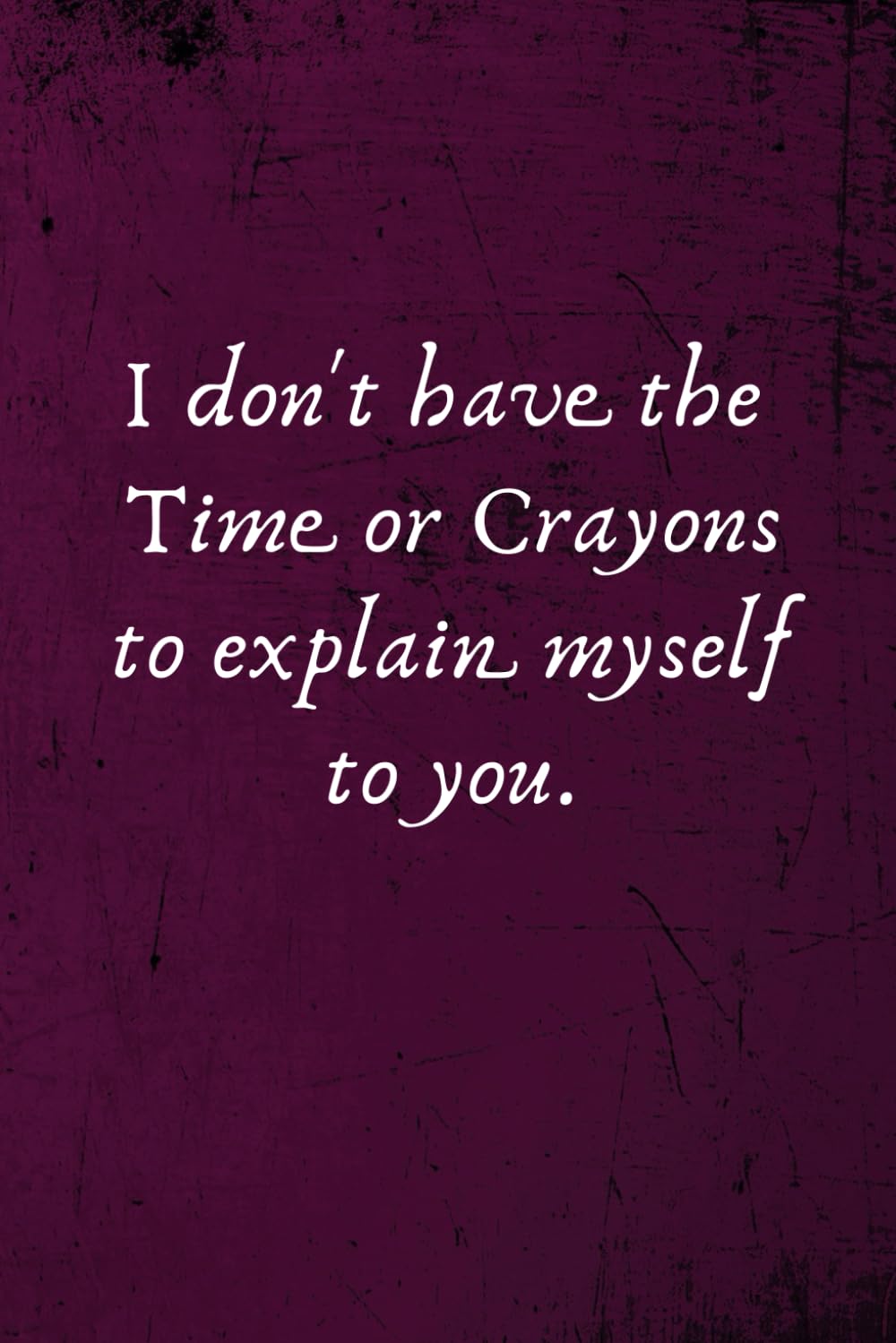 I don't have the Time or Crayons to explain myself to you.: Lined Blank Notebook Journal with a funny saying on the outside