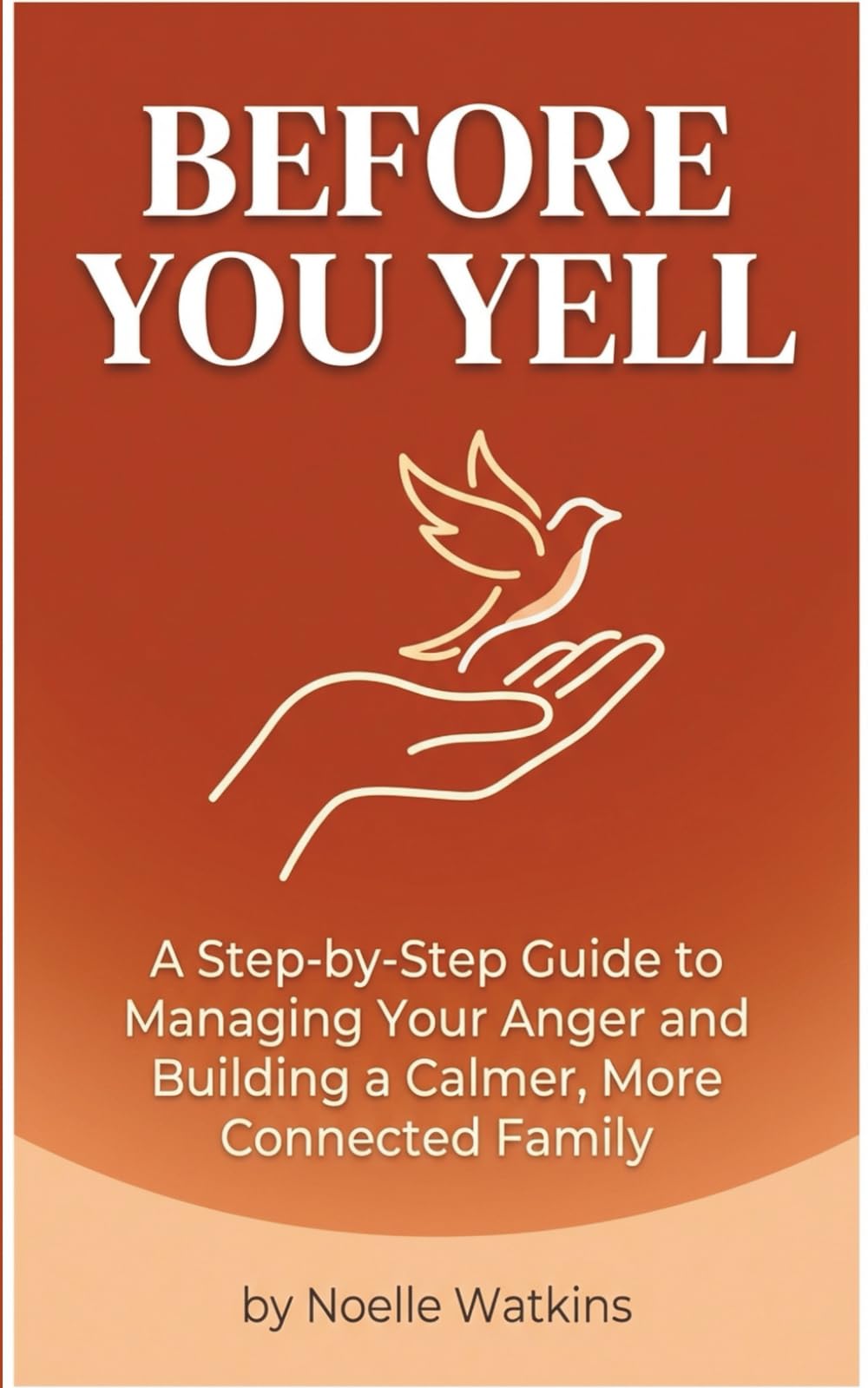 Before You Yell: A Step-by-Step Guide to Managing Your Anger and Building a Calmer, More Connected Family