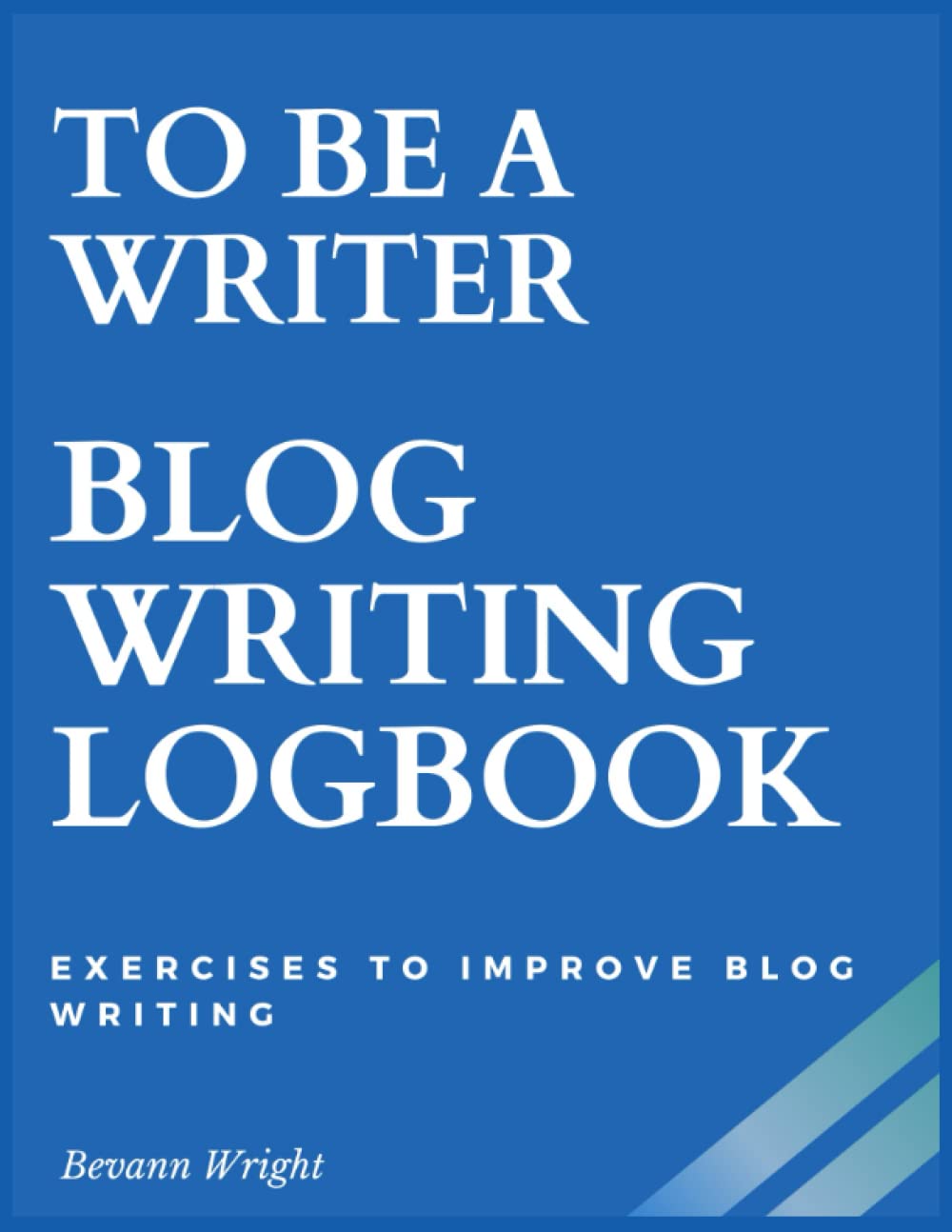 How To Be A Writer ~ Blog Writing Logbook: Exercises To Improve Blog Writing