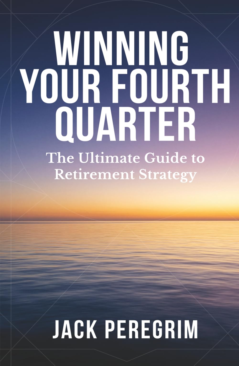 Winning Your Fourth Quarter: The Ultimate Guide to Retirement Strategy