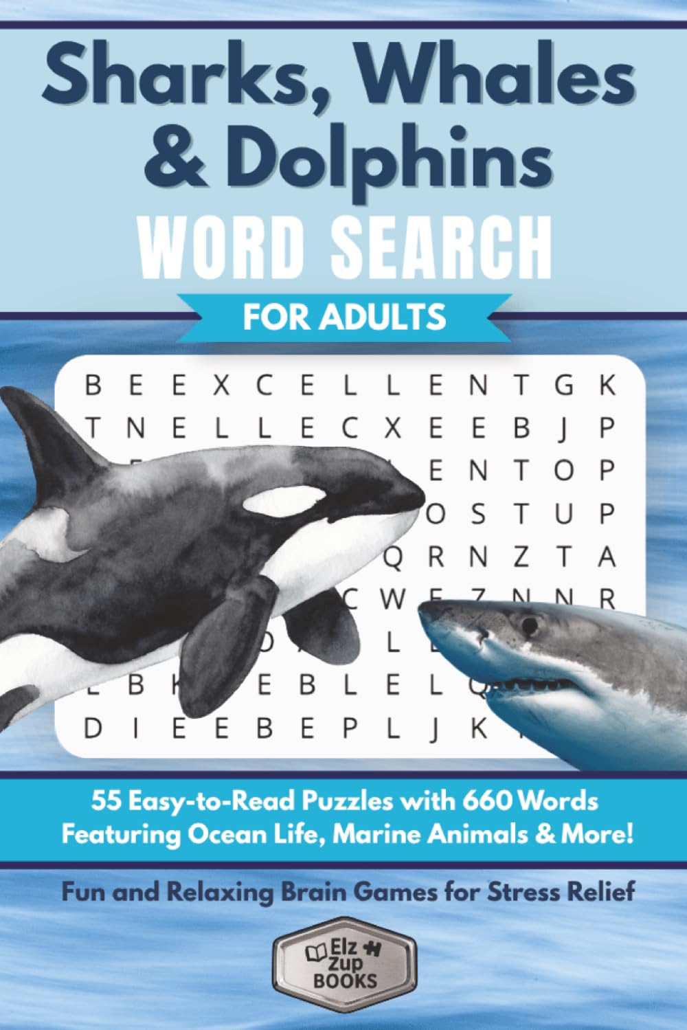 Sharks, Whales & Dolphins Word Search for Adults: 55 Easy-to-Read Puzzles with 660 Words Featuring Ocean Life, Marine Animals & More | Fun and ... for Stress Relief (Elz Zup Word Searches)
